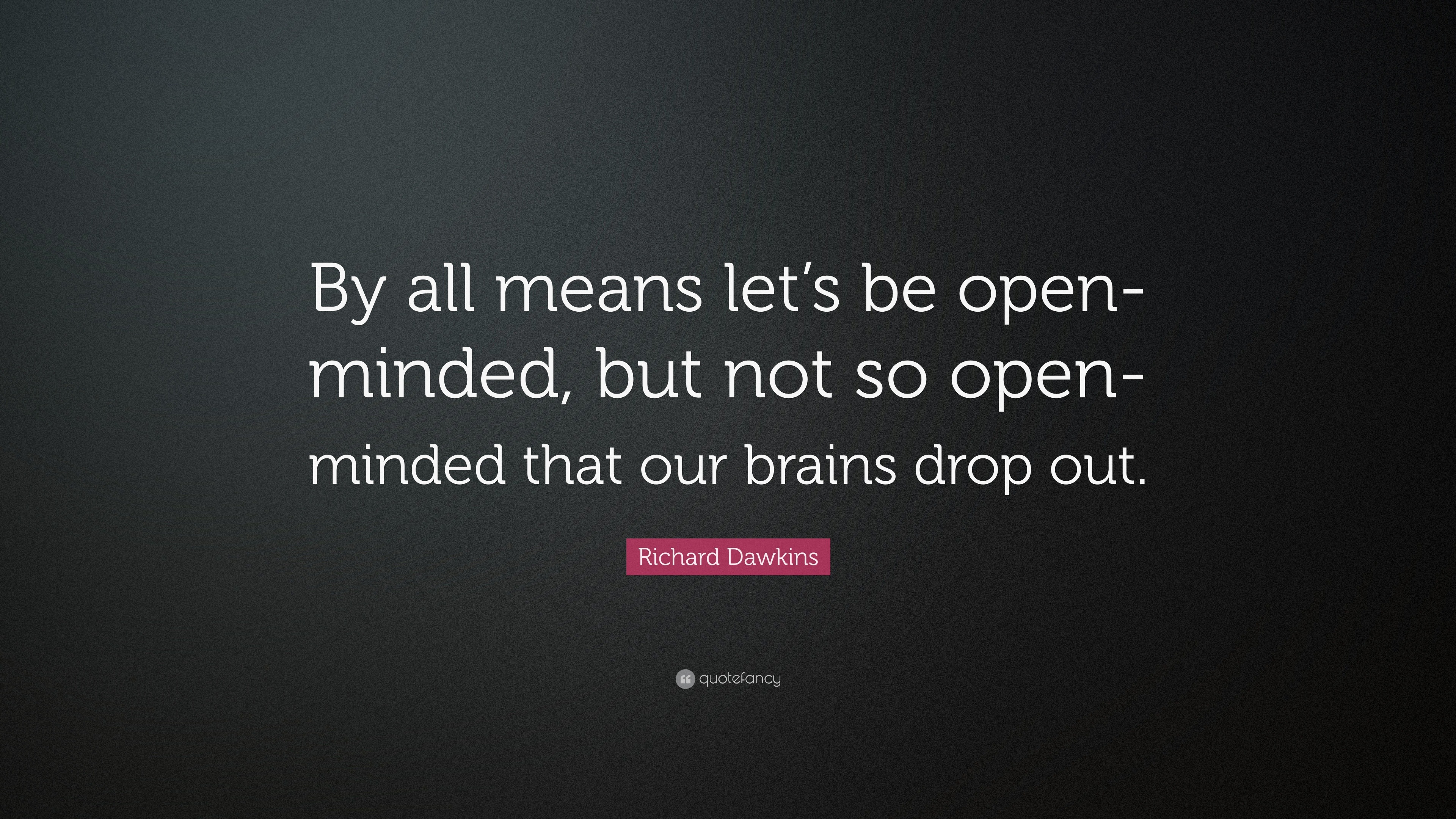 Richard Dawkins Quote “By all means let’s be openminded, but not so