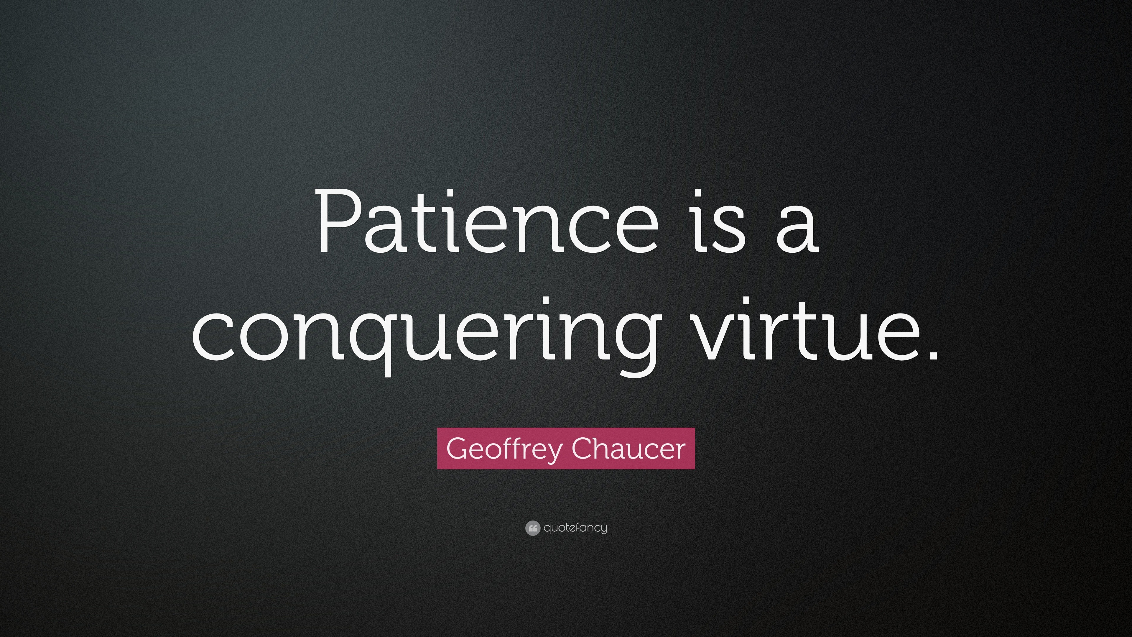Geoffrey Chaucer Quote: “Patience is a conquering virtue.” (22 ...