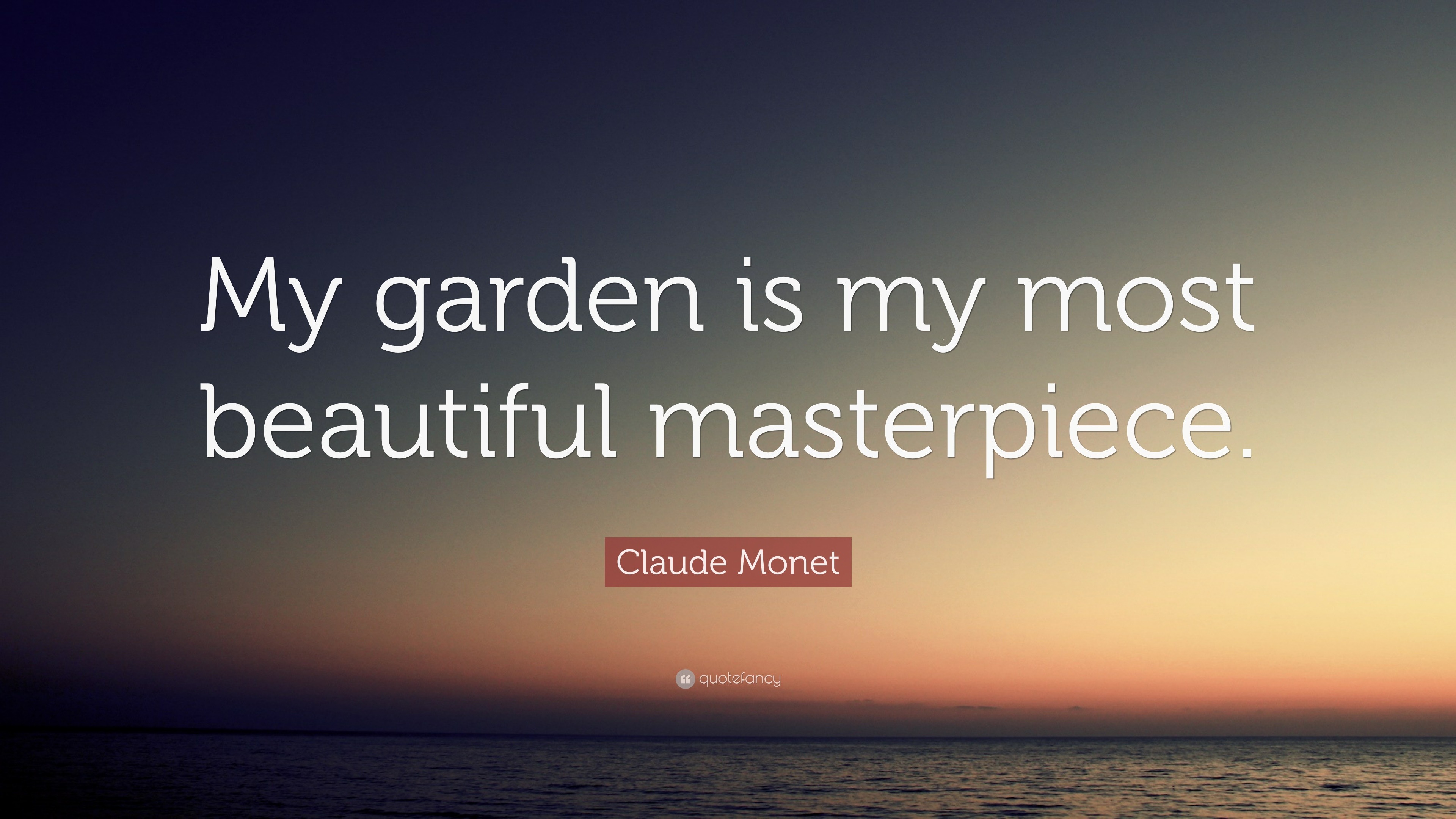 Claude Monet Quote: “my Garden Is My Most Beautiful Masterpiece.”