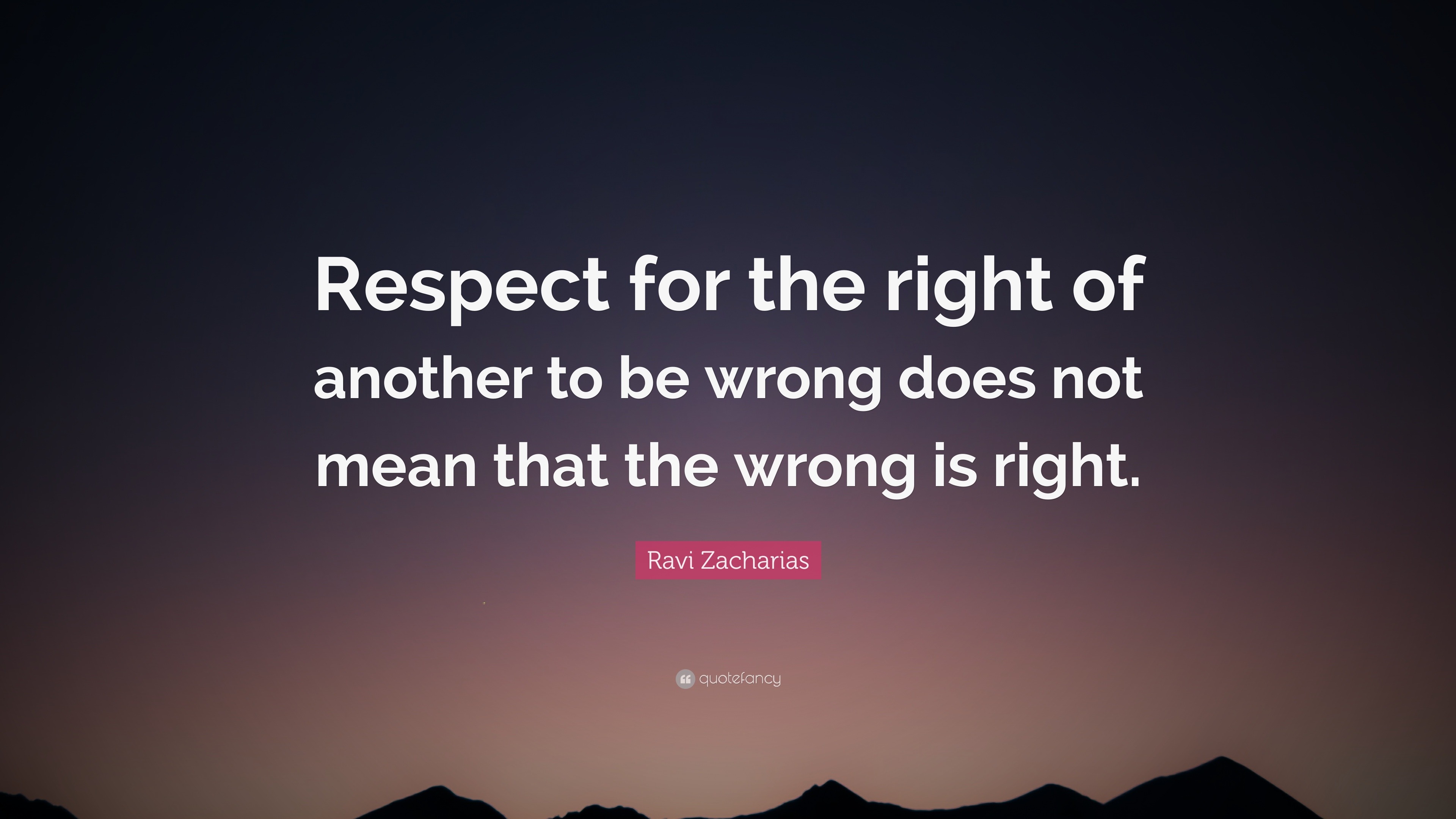 Ravi Zacharias Quote: “Respect for the right of another to be wrong ...