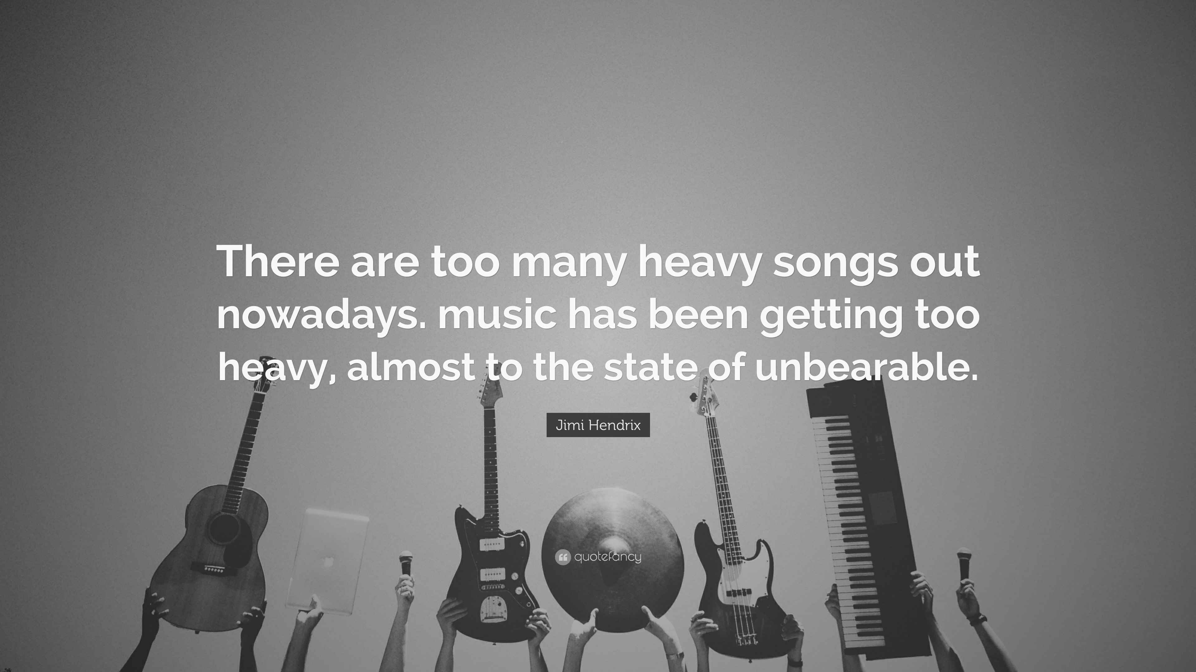 Jimi Hendrix Quote “There are too many heavy songs out nowadays. music