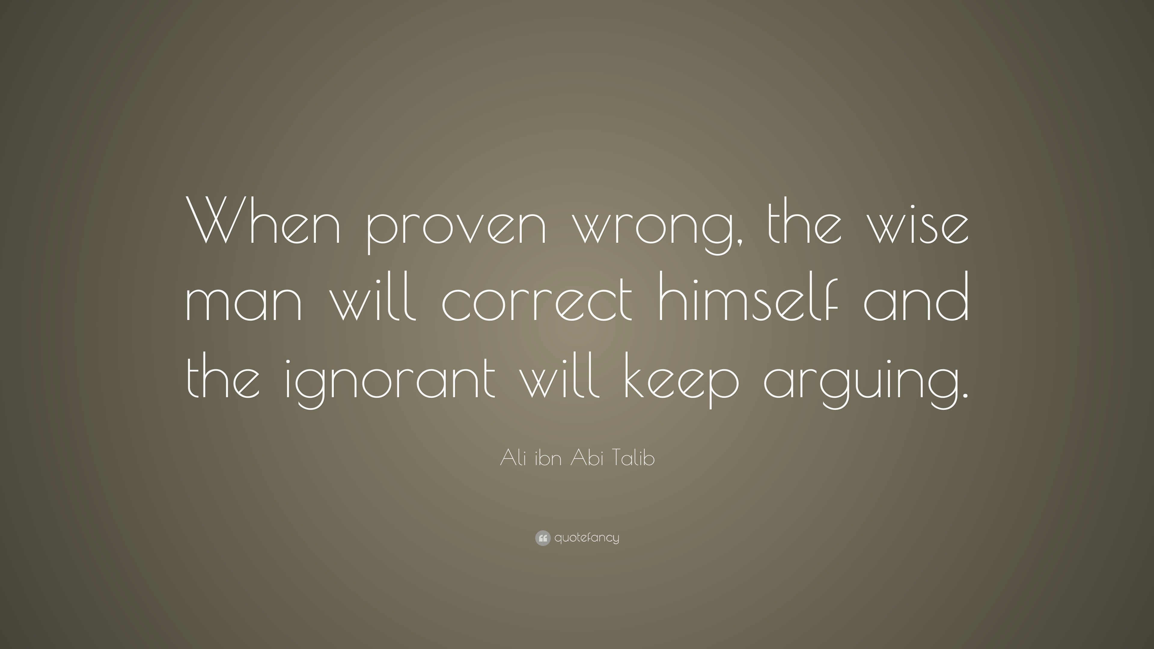 Ali ibn Abi Talib Quote: “When proven wrong, the wise man will correct ...