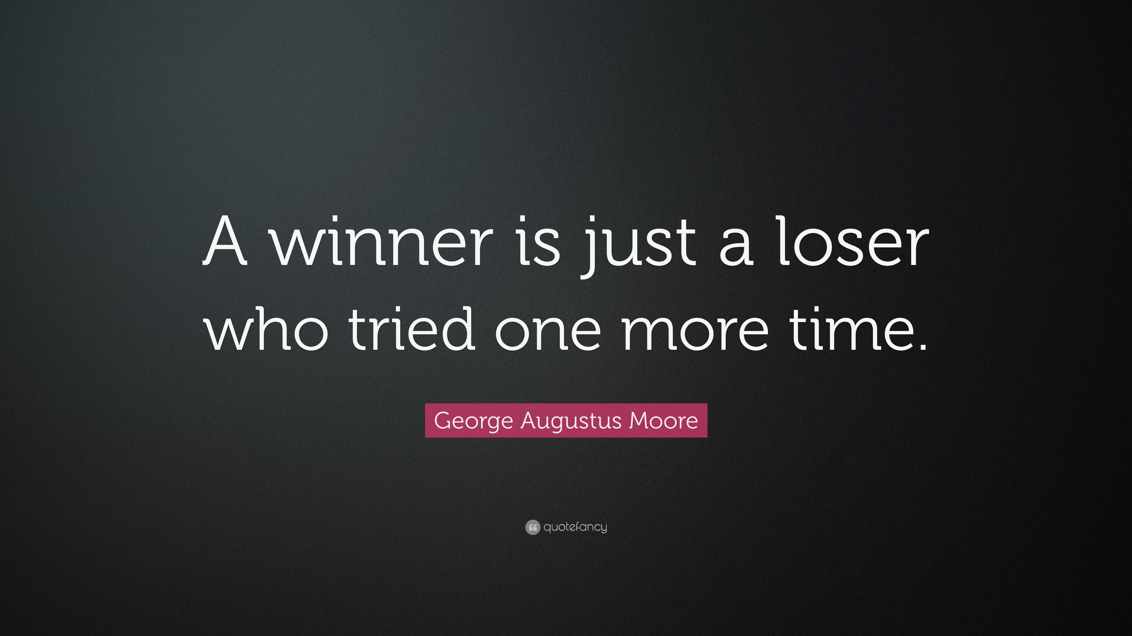 George Augustus Moore Quote: “A winner is just a loser who tried one