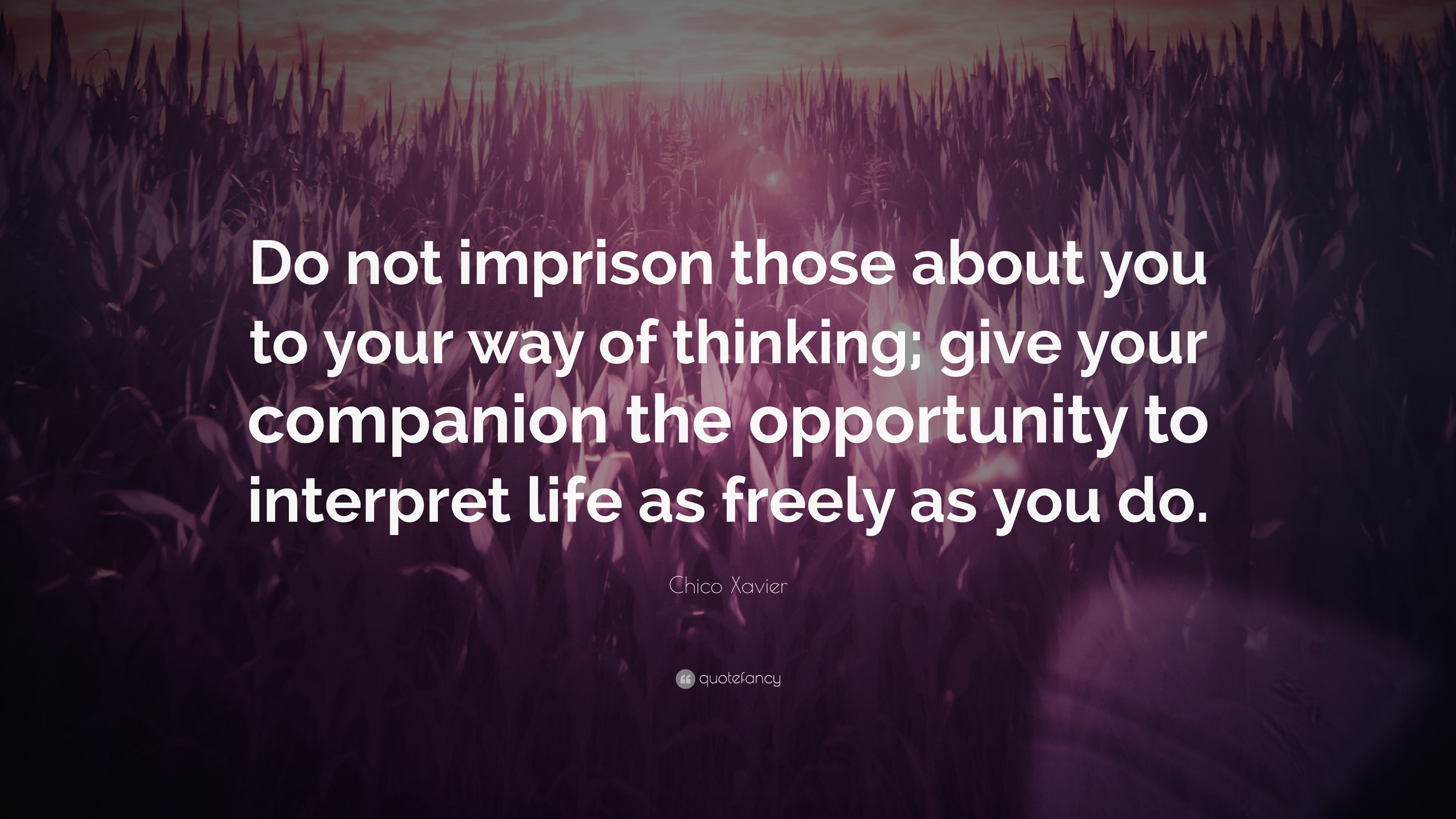 Chico Xavier Quote: “Do not imprison those about you to your way of ...