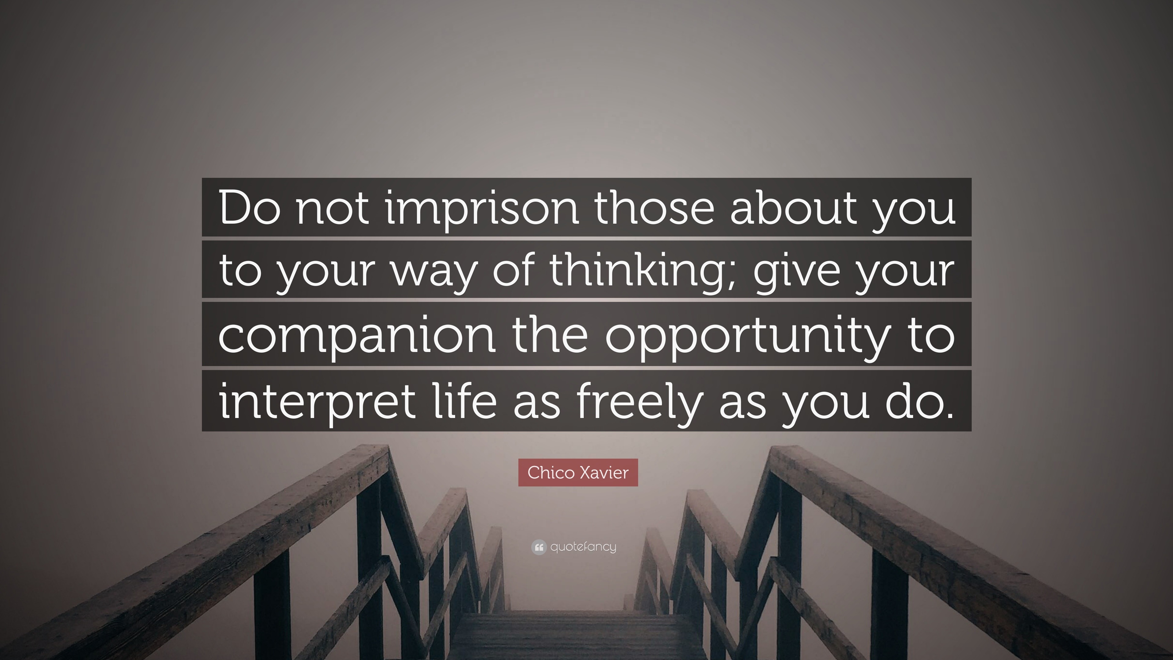 Chico Xavier Quote: “Do not imprison those about you to your way of ...