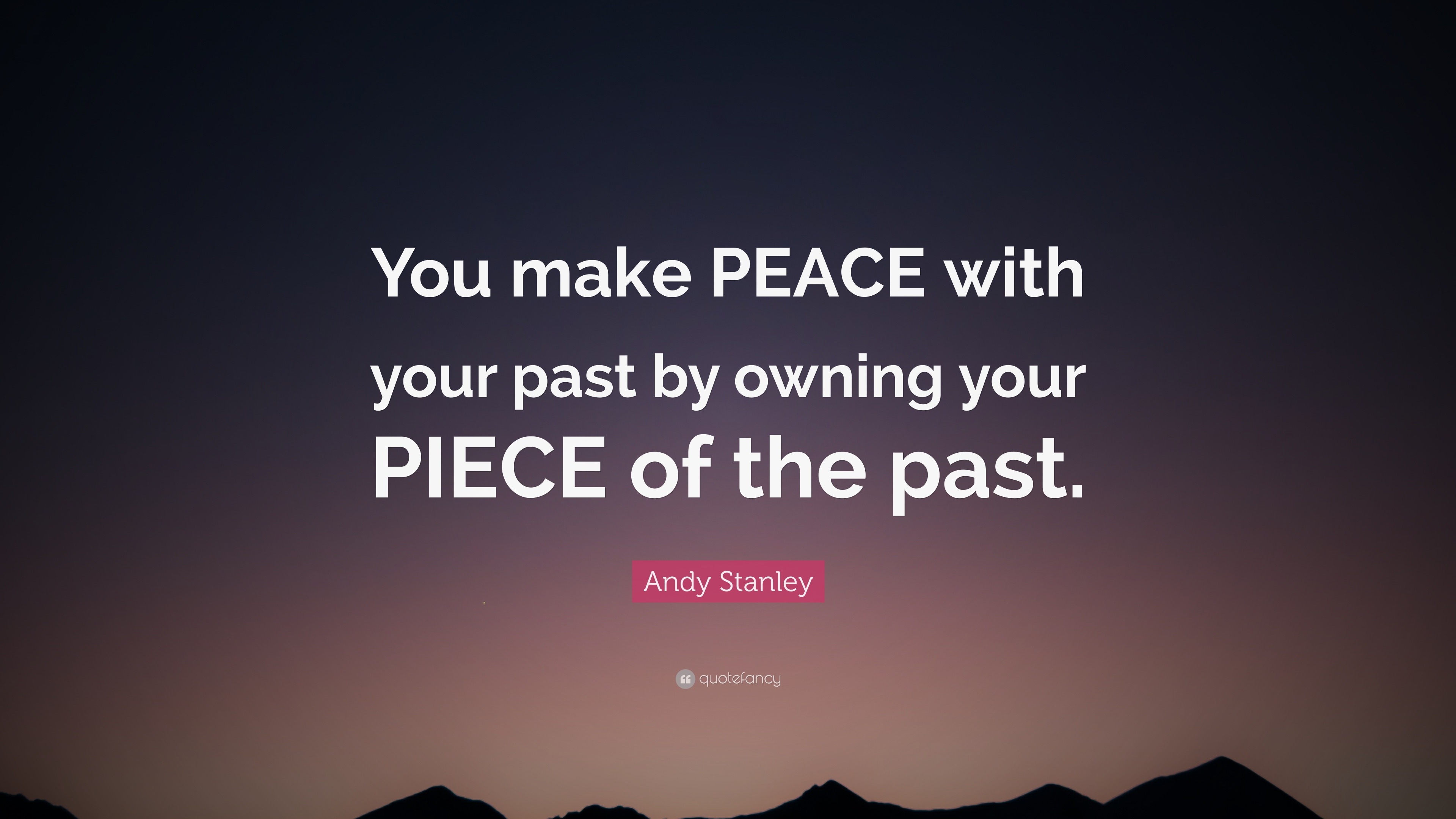 Andy Stanley Quote You Make Peace With Your Past By Owning Your Piece Of The Past