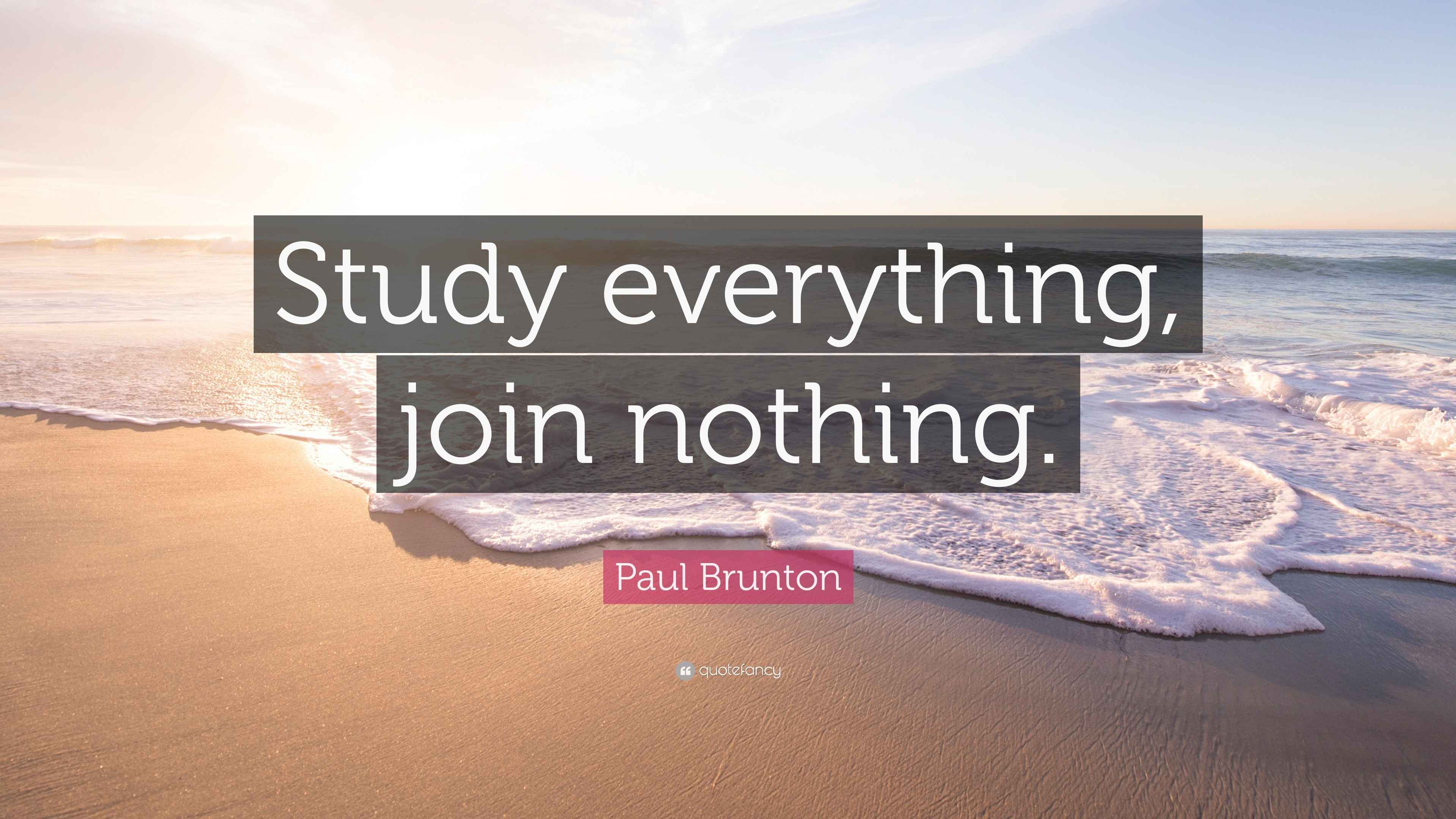 Paul Brunton Quote: “Study everything, join nothing.”