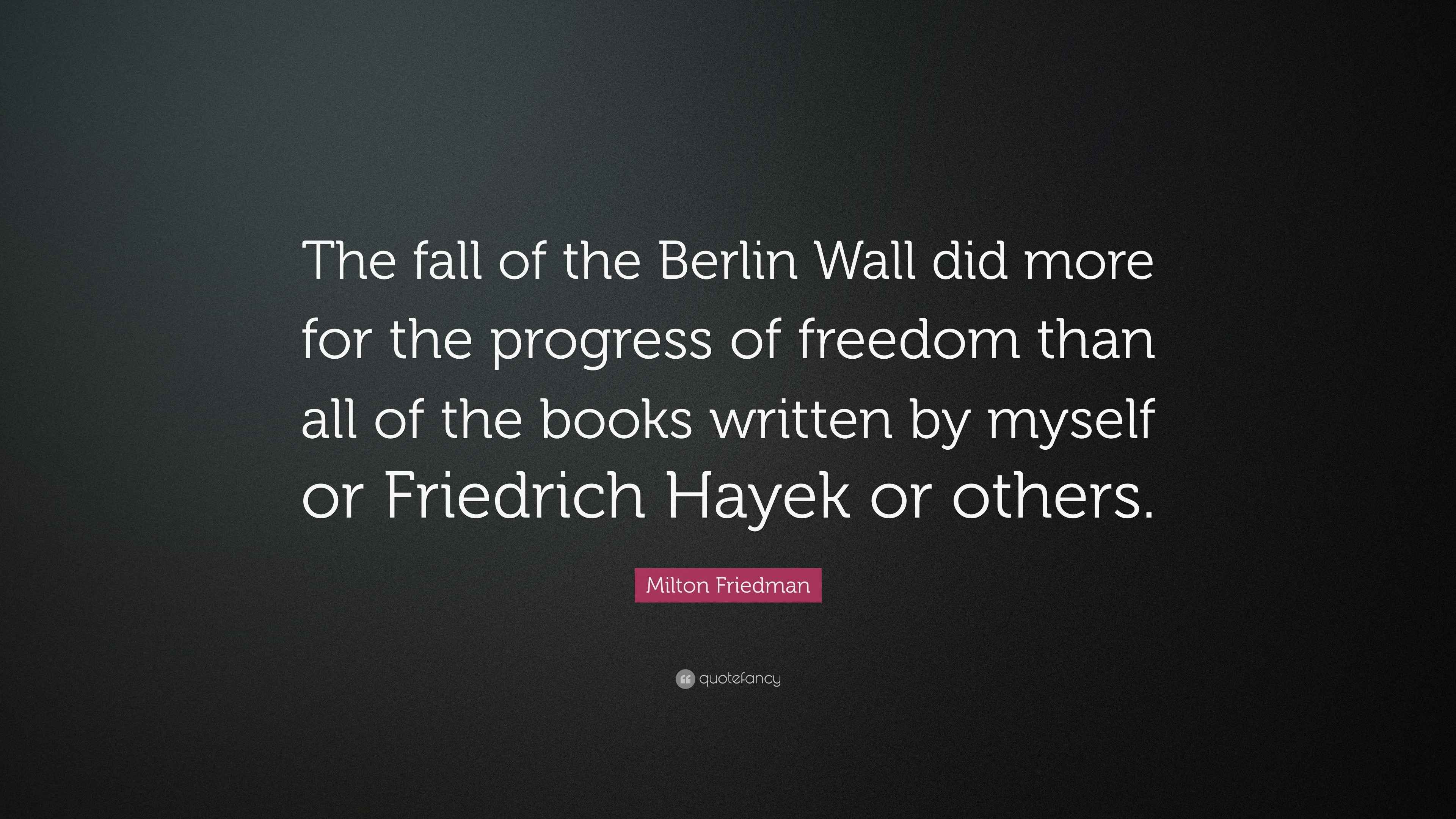 Milton Friedman Quote “The fall of the Berlin Wall did more for the