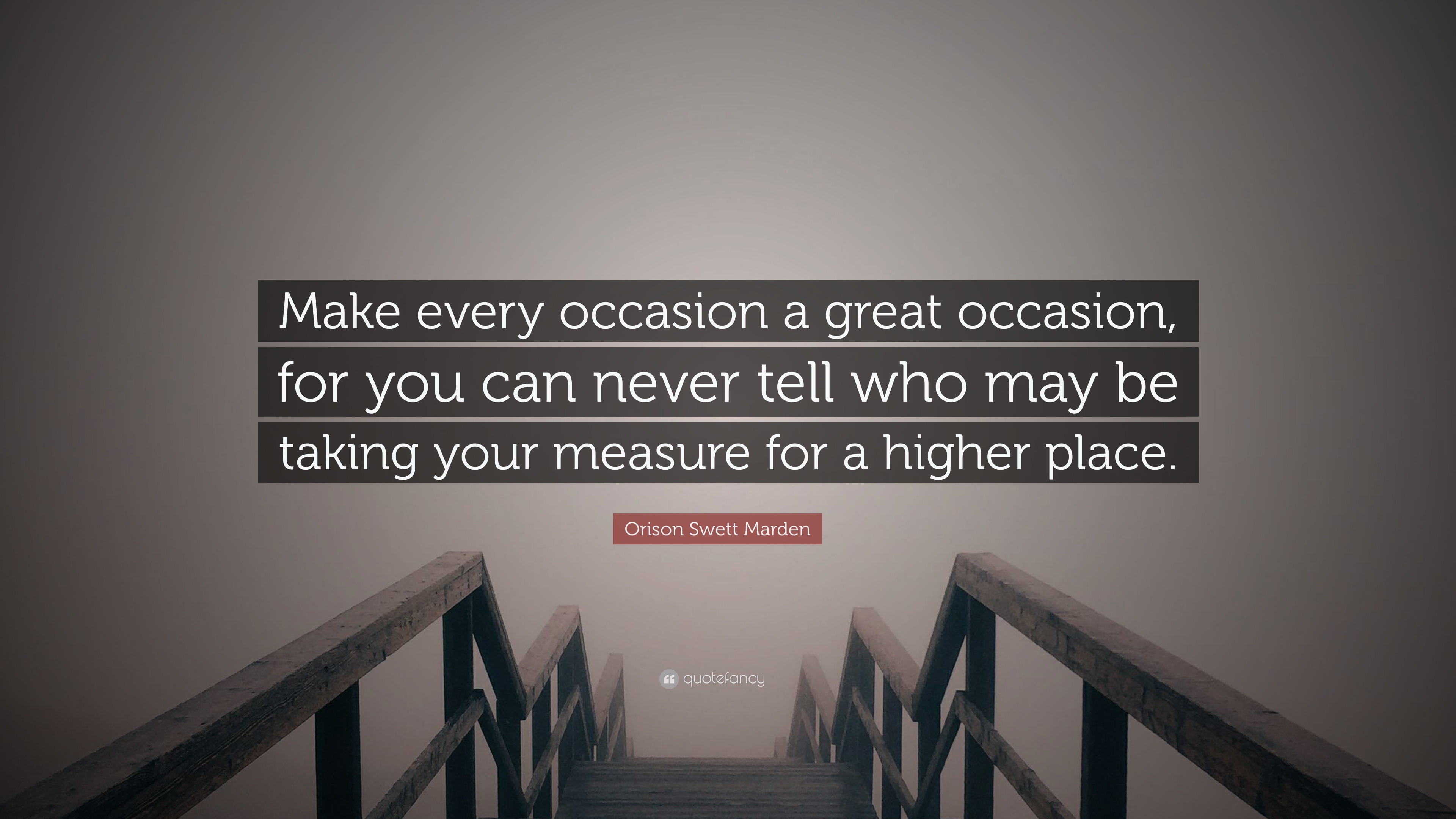 Orison Swett Marden Quote “Make every occasion a great occasion, for you can never tell who may