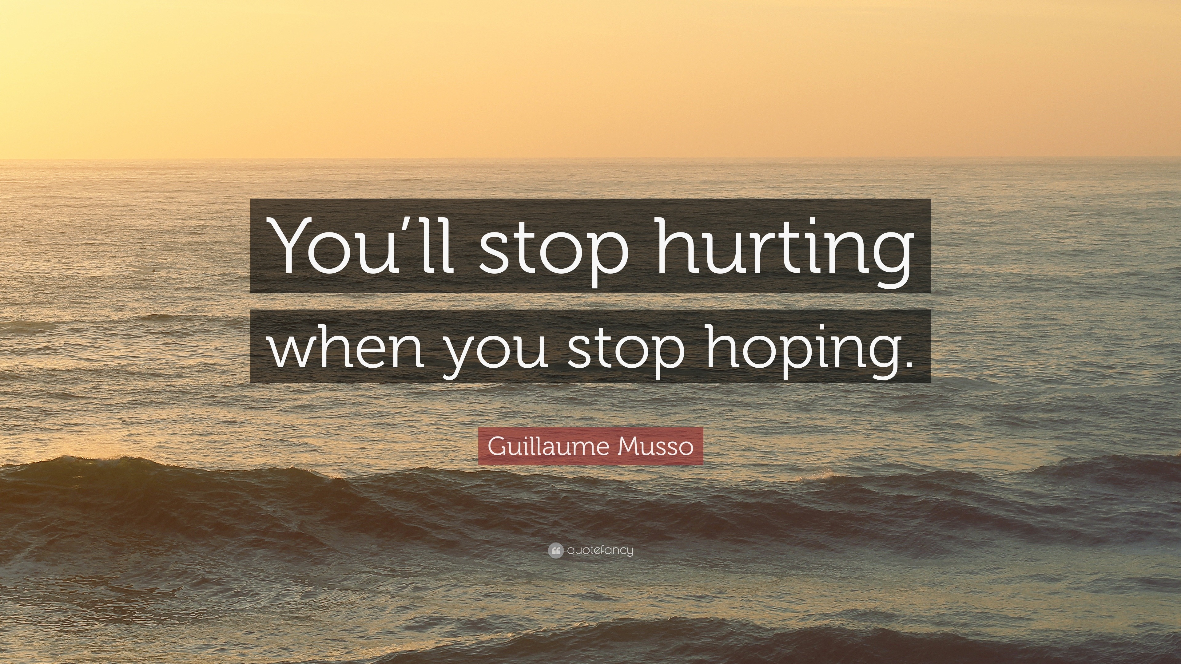 Guillaume Musso Quote: “You'll Stop Hurting When You Stop Hoping.”