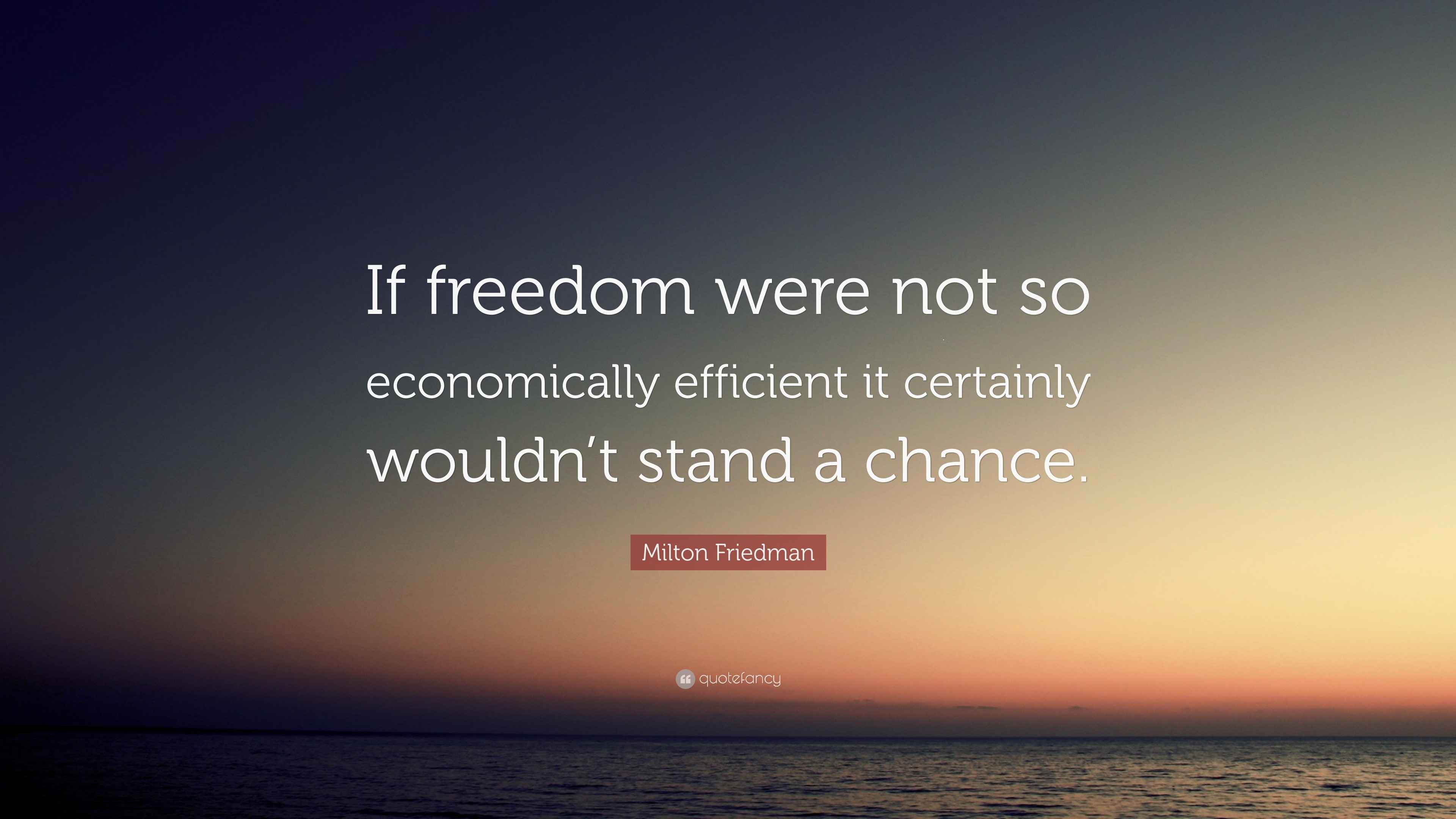 Milton Friedman Quote If Freedom Were Not So Economically Efficient 