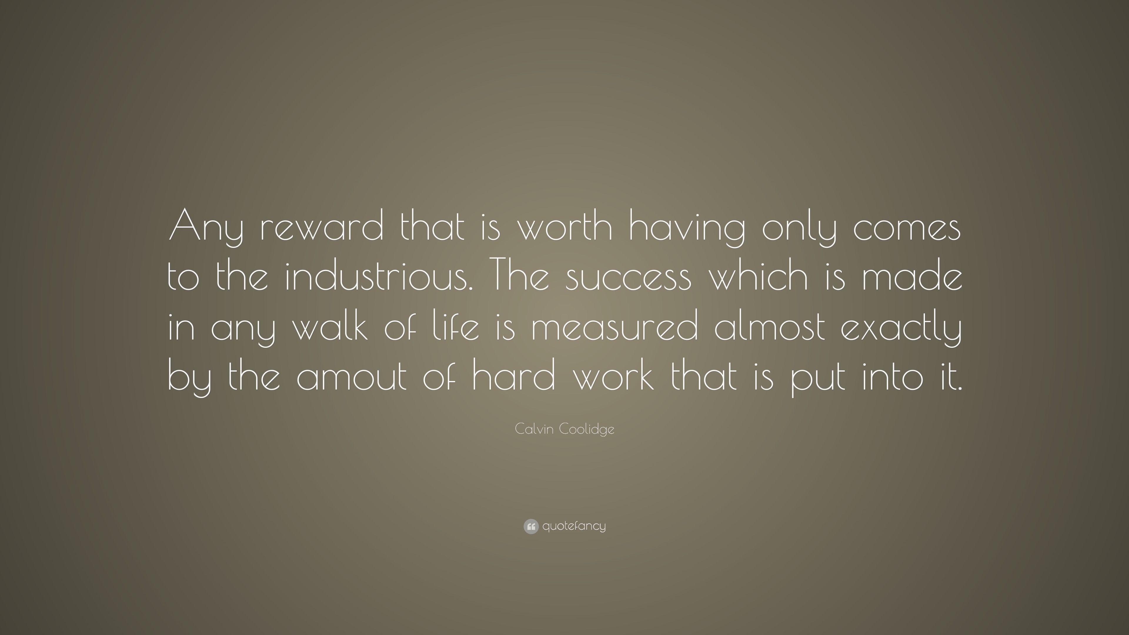 Calvin Coolidge Quote: “Any reward that is worth having only comes to ...