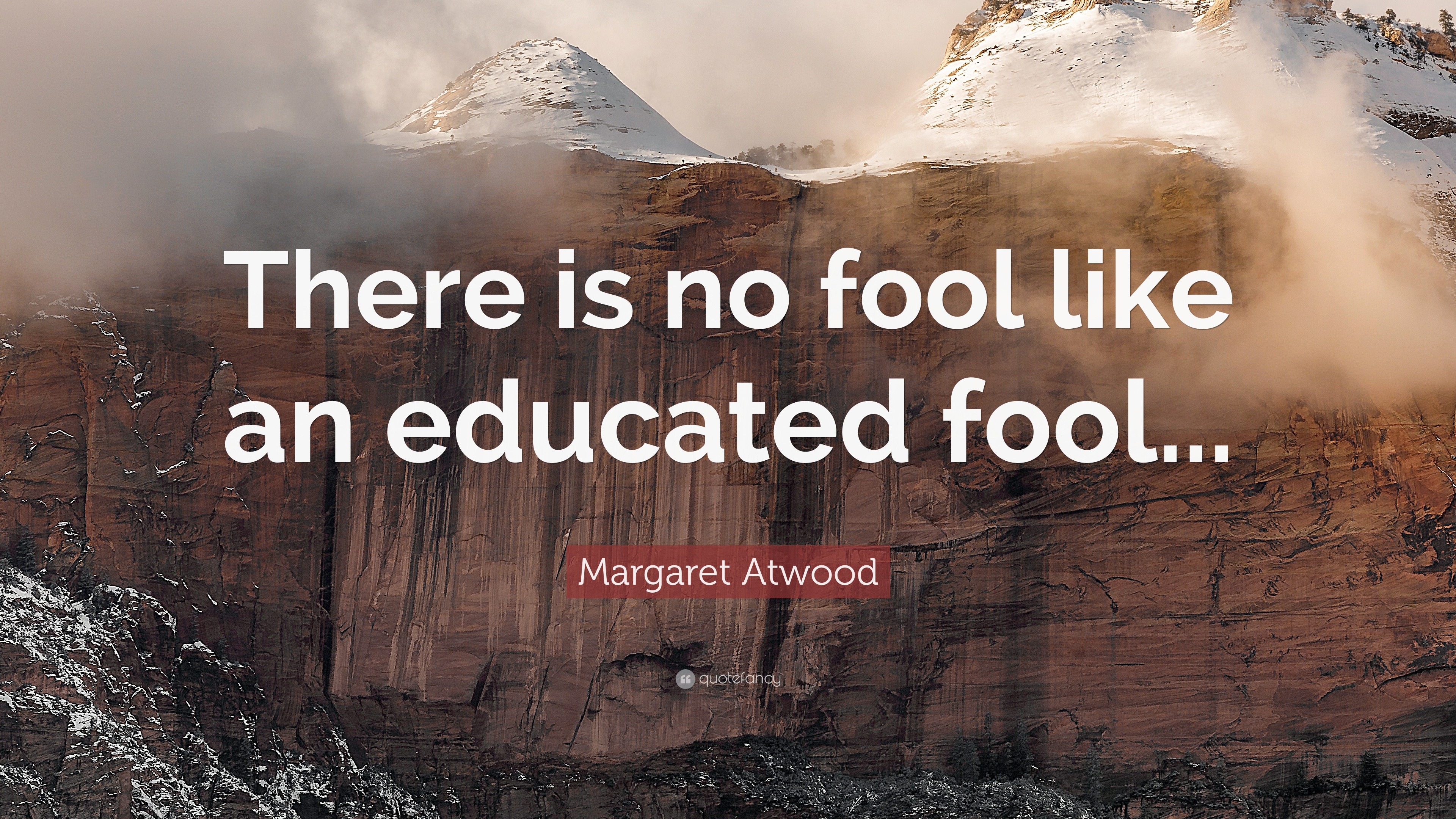 Margaret Atwood Quote “there Is No Fool Like An Educated Fool ”