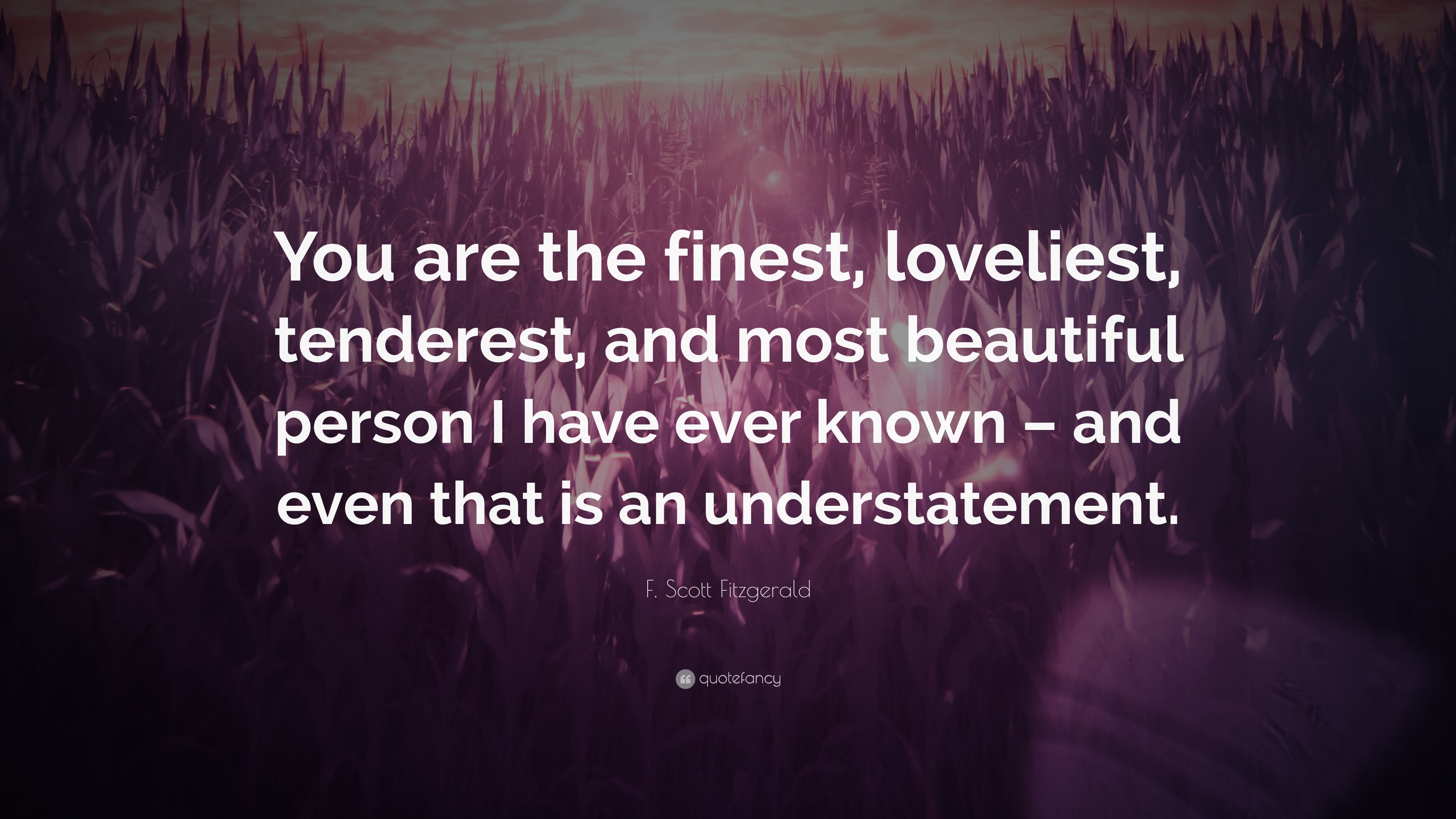 F. Scott Fitzgerald Quote: “You are the finest, loveliest, tenderest ...