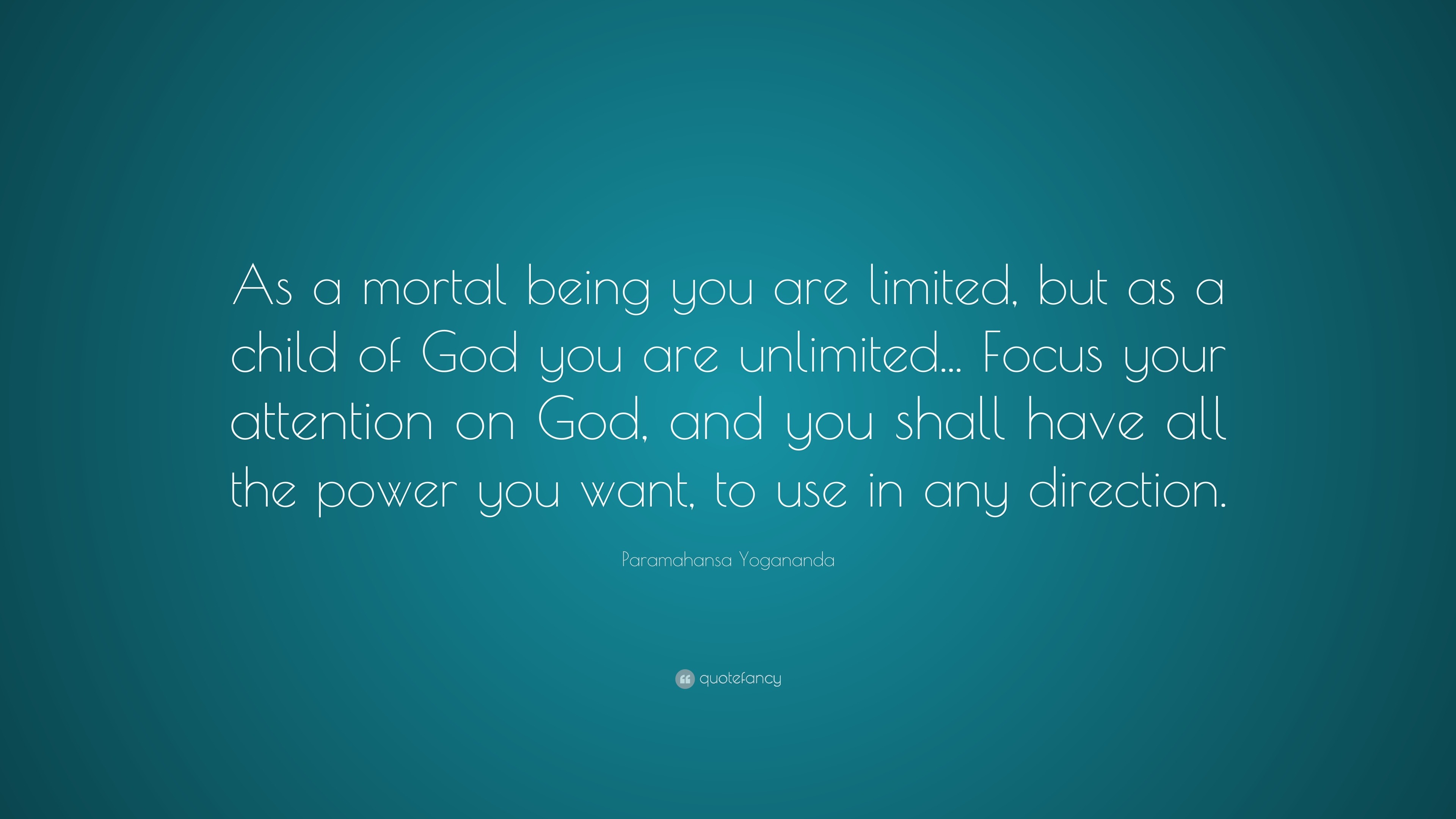 Paramahansa Yogananda Quote: “As a mortal being you are limited, but as ...