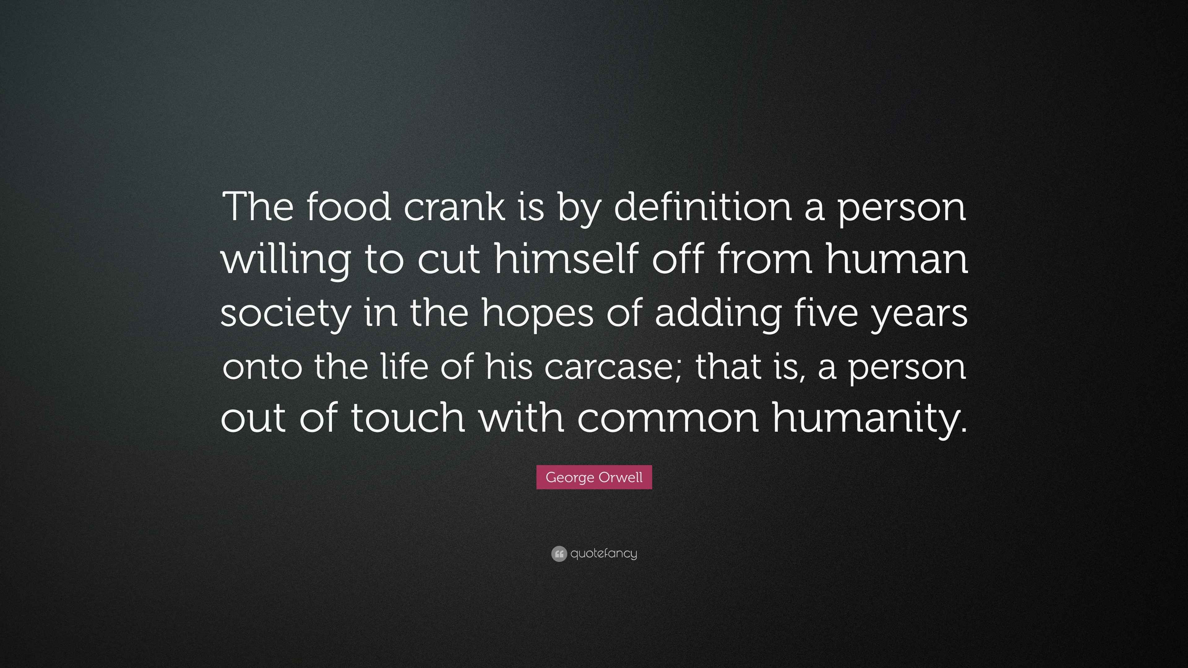 Orwell Quote “The food crank is by definition a person willing