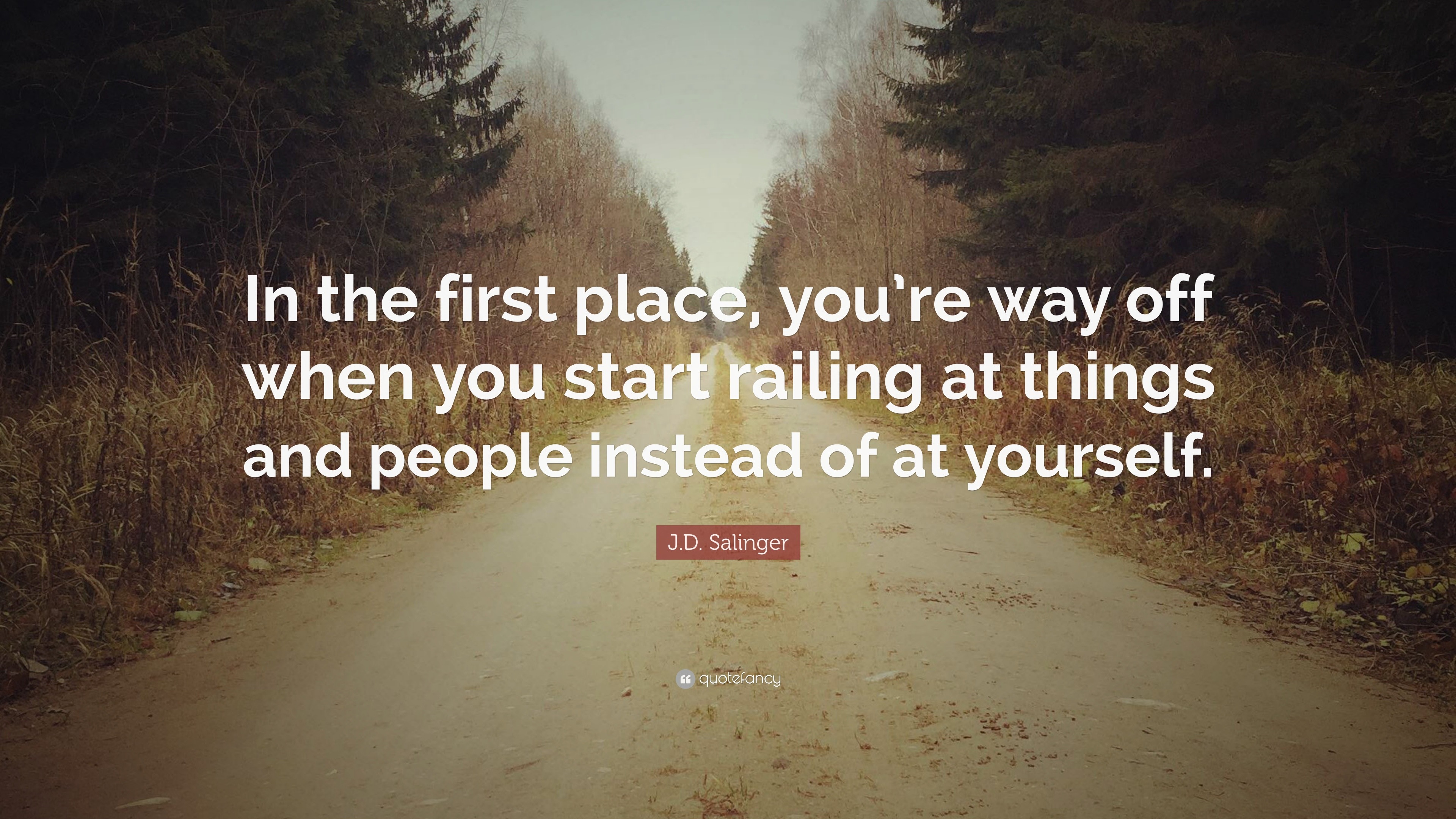 J.D. Salinger Quote: “In the first place, you’re way off when you start ...