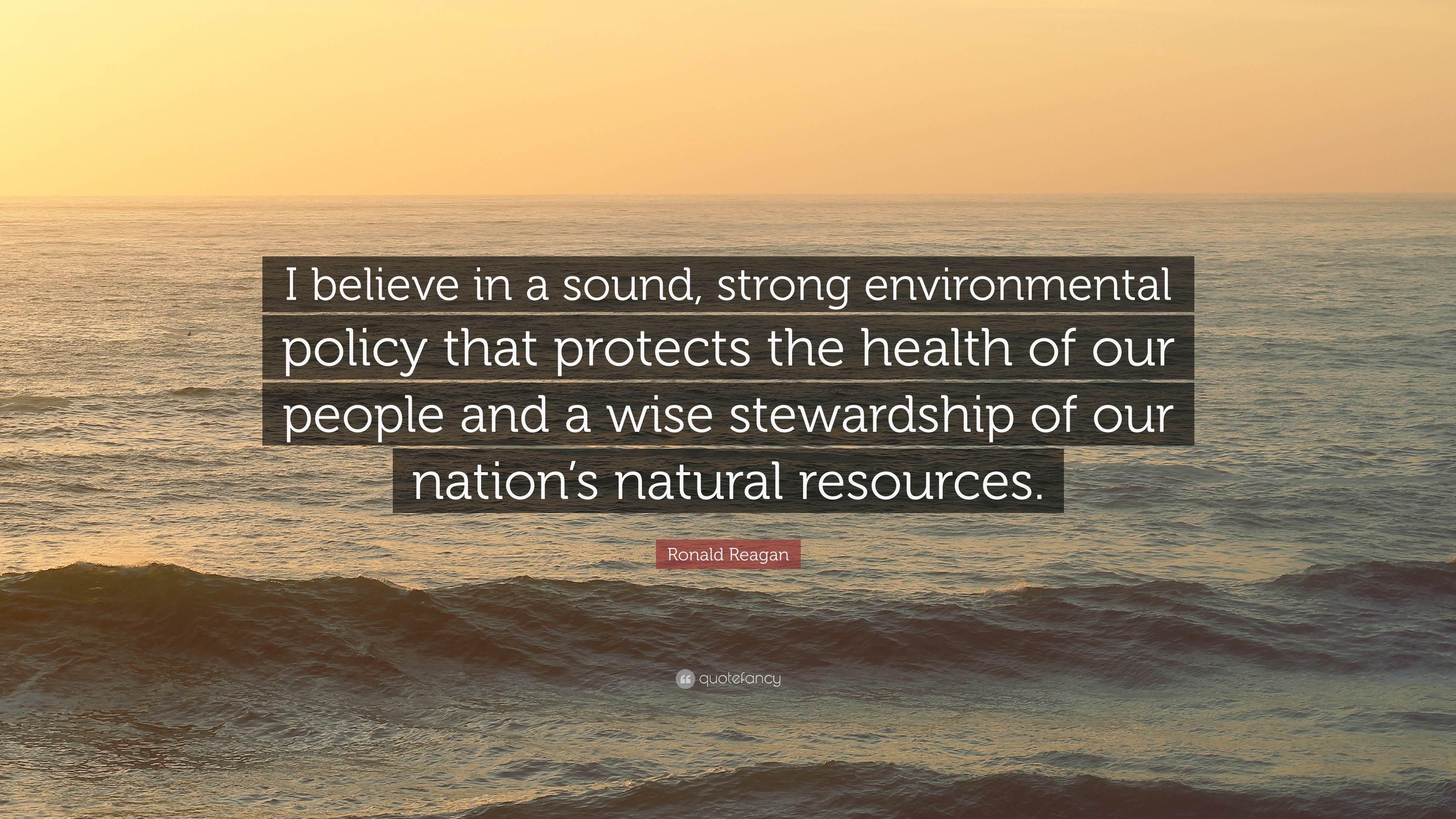 Ronald Reagan Quote: “I believe in a sound, strong environmental policy ...