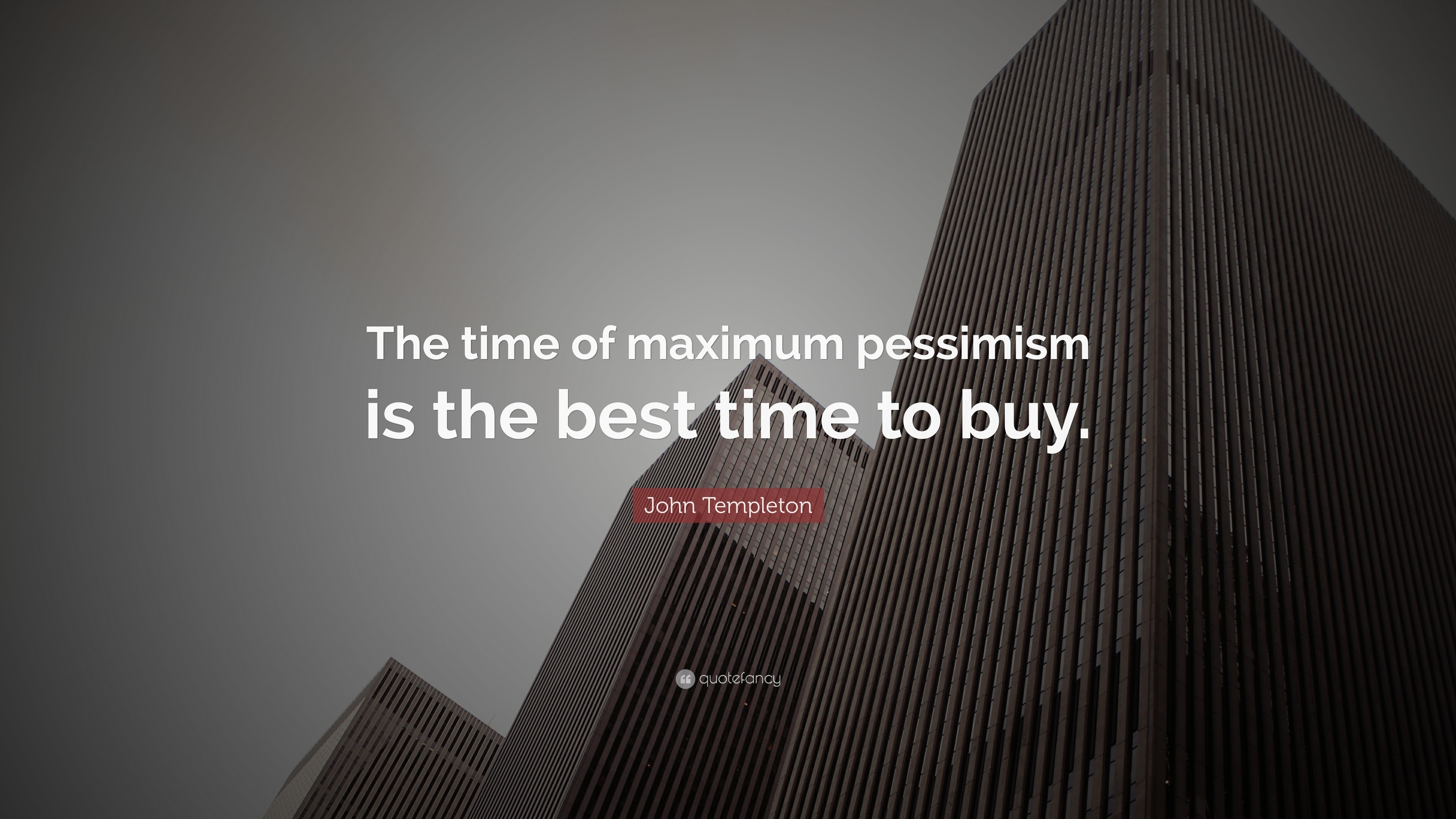 John Templeton Quote: “The Time Of Maximum Pessimism Is The Best Time ...