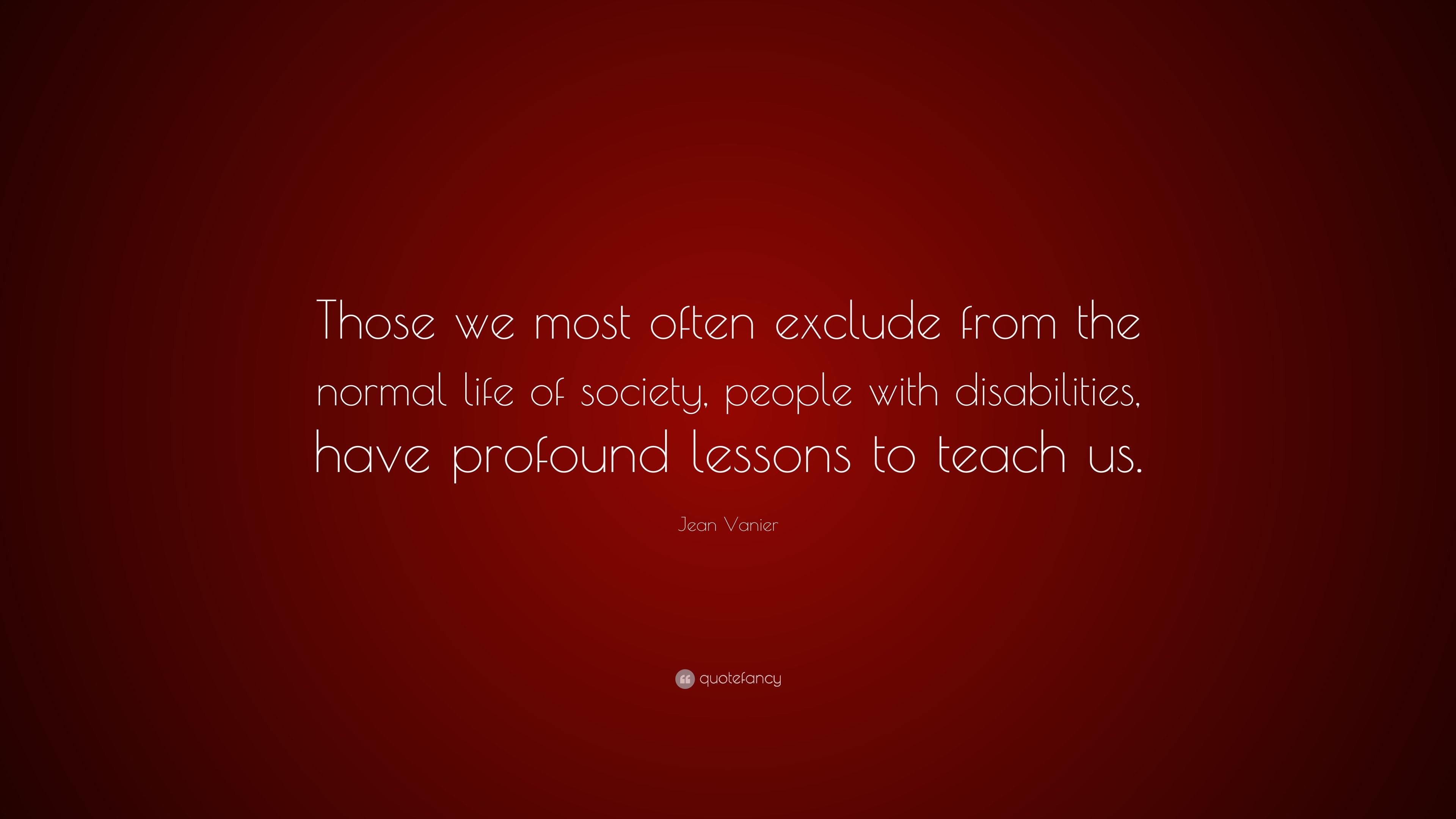 Jean Vanier Quote: “Those we most often exclude from the normal life of ...