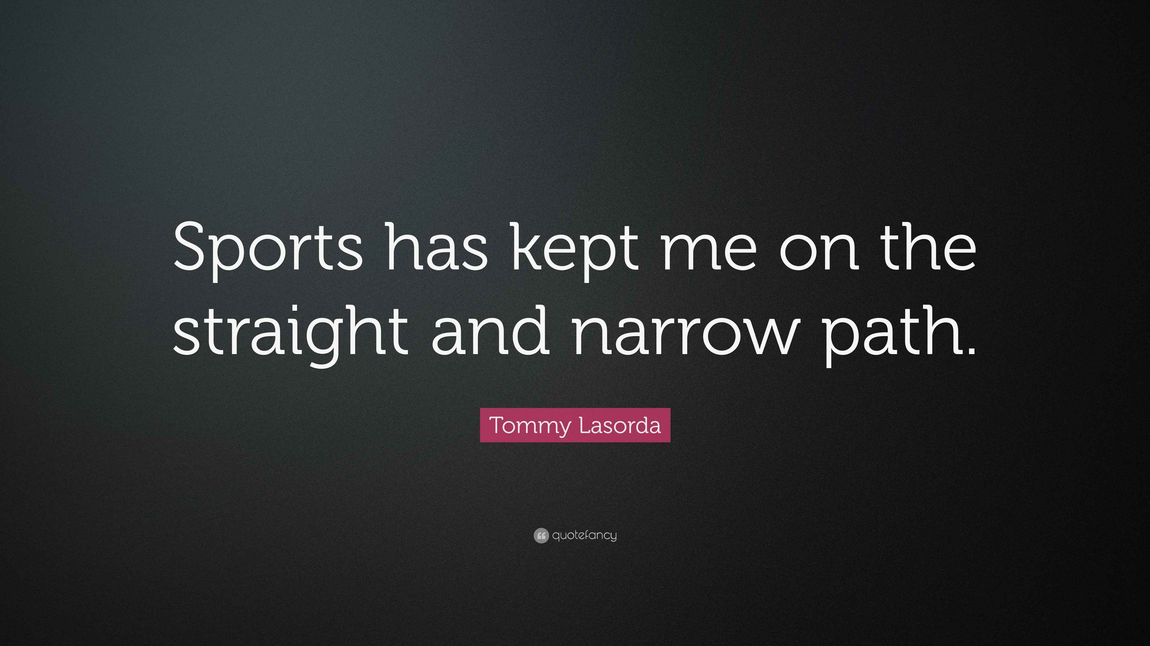 Tommy Lasorda Quote: “Sports has kept me on the straight and narrow path.”