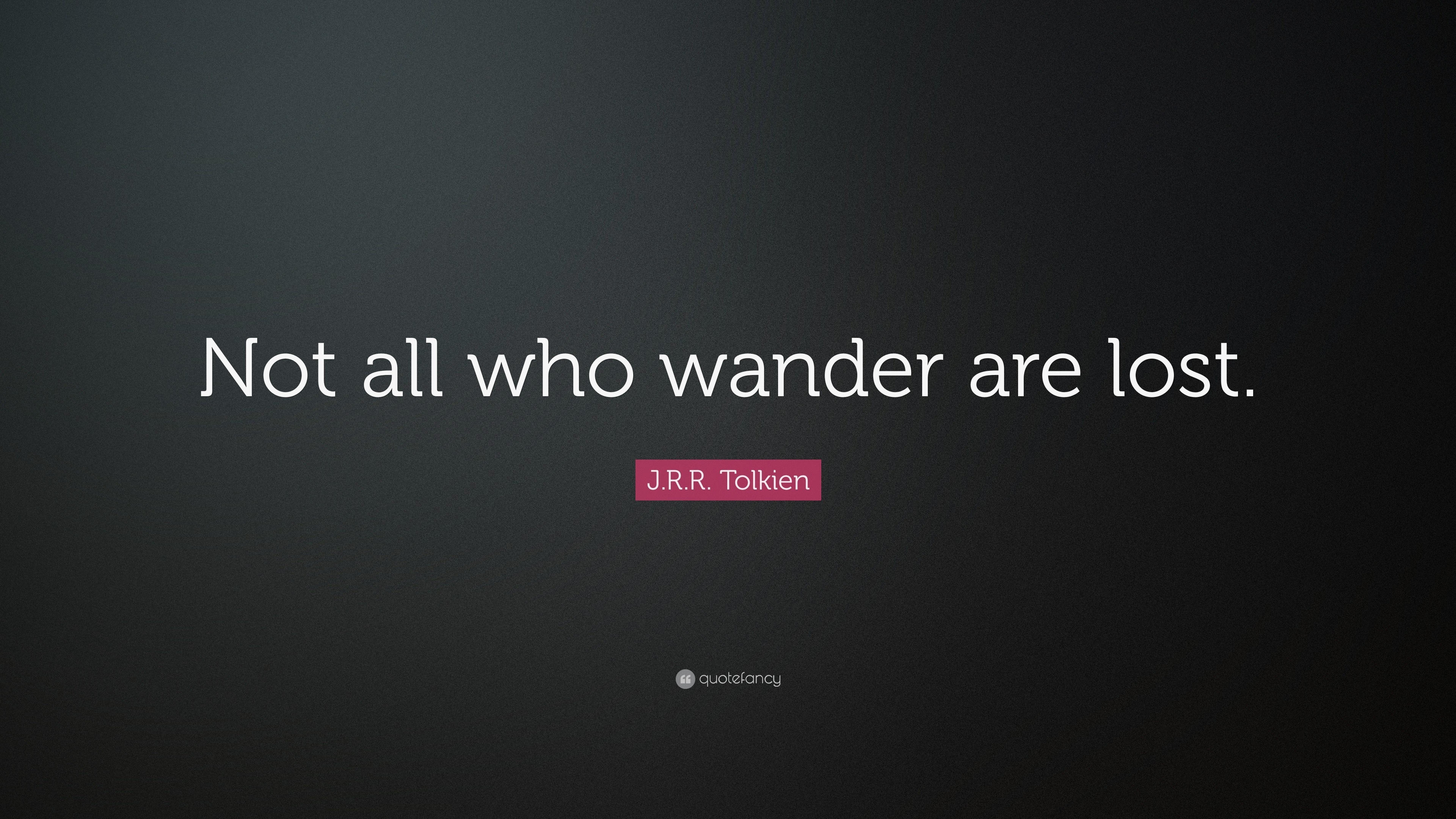 J R R Tolkien Quote “Not all who wander are lost ”