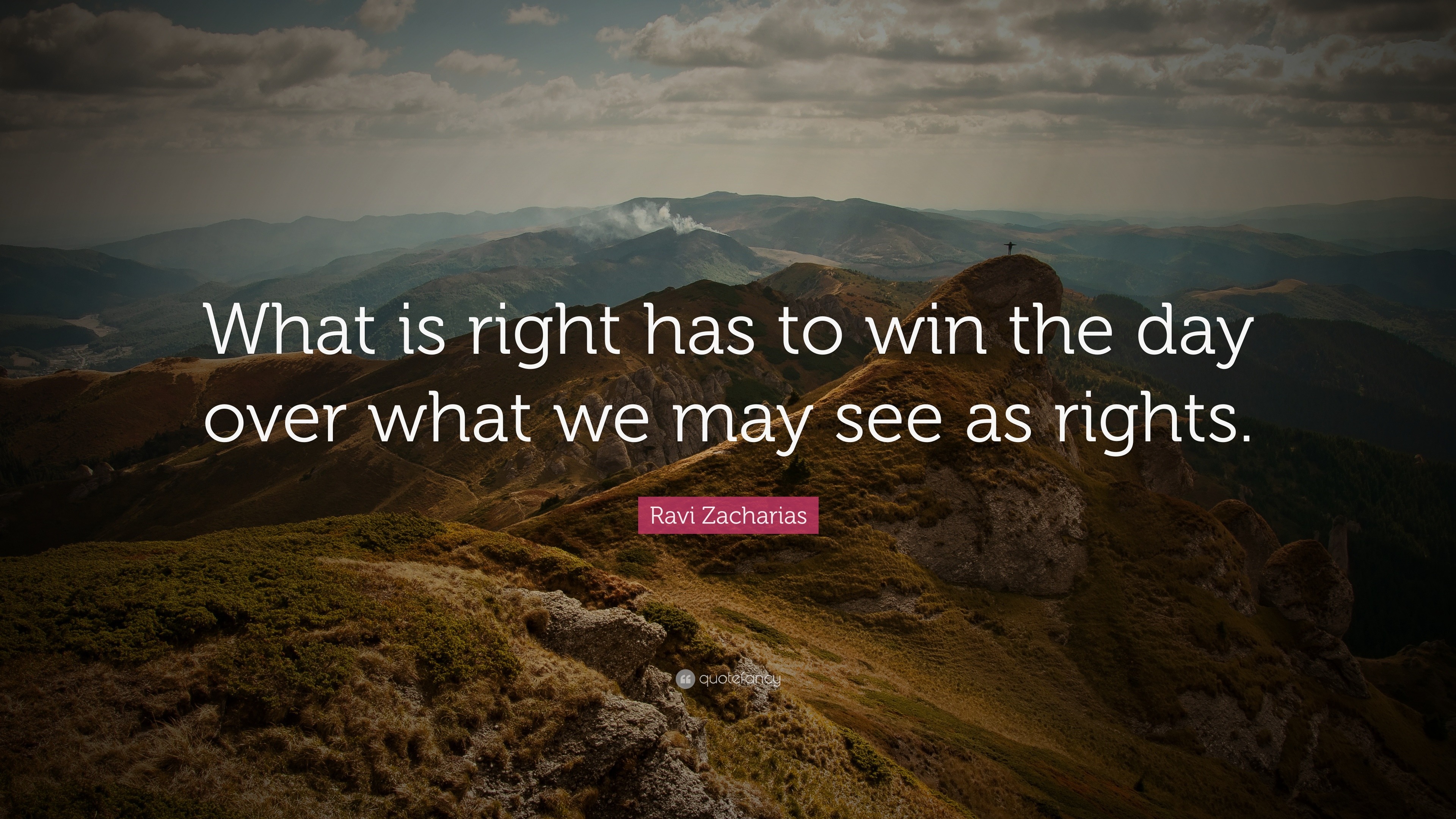 Ravi Zacharias Quote: "What is right has to win the day over what we ...