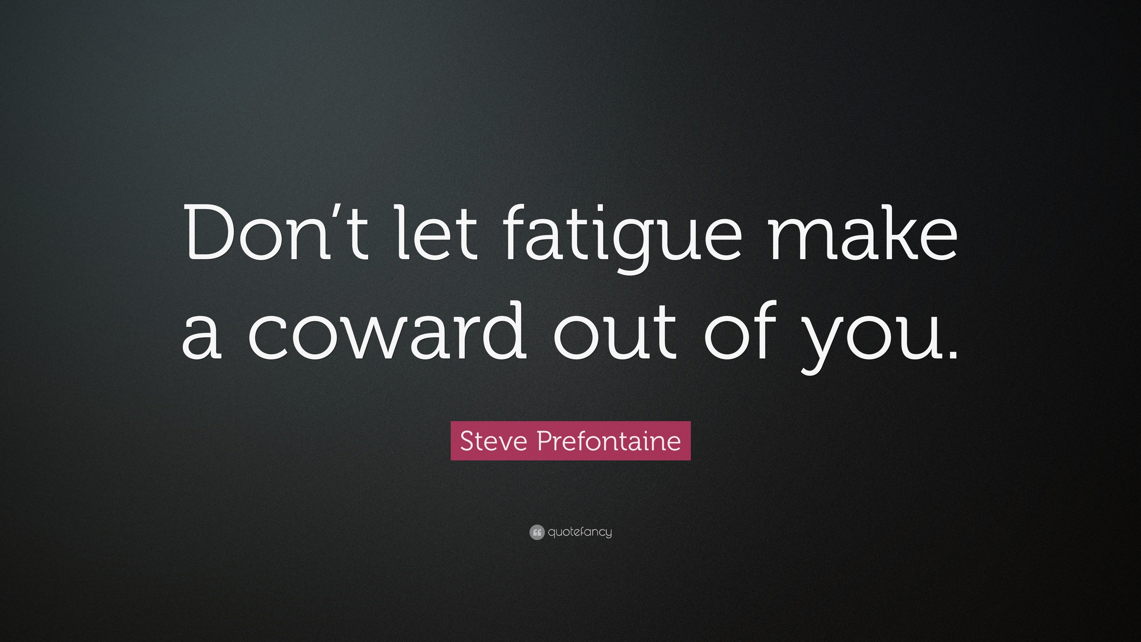 Steve Prefontaine Quote “Don’t let fatigue make a coward