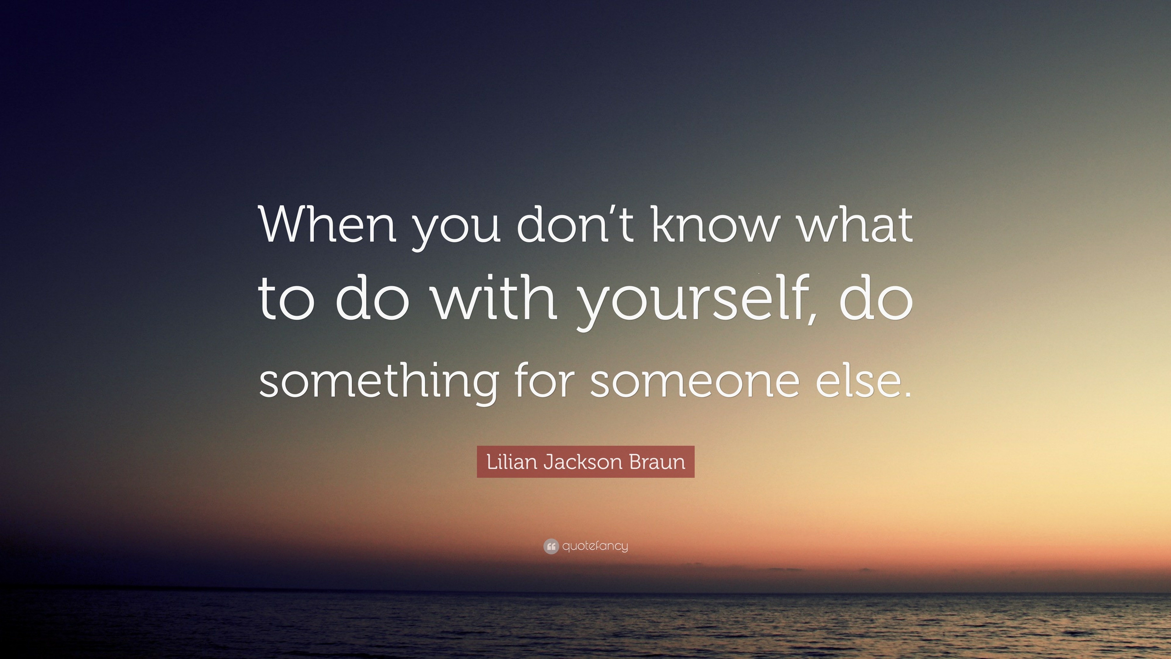 Lilian Jackson Braun Quote: “When you don’t know what to do with ...