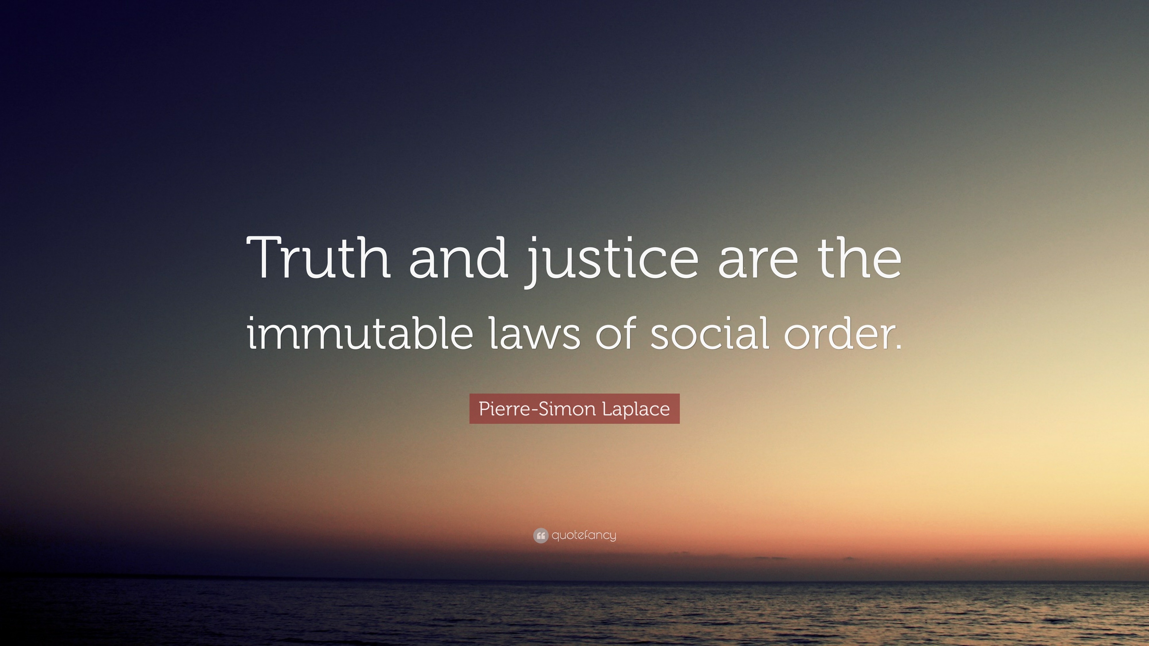 Pierre-Simon Laplace Quote: “Truth and justice are the immutable laws ...