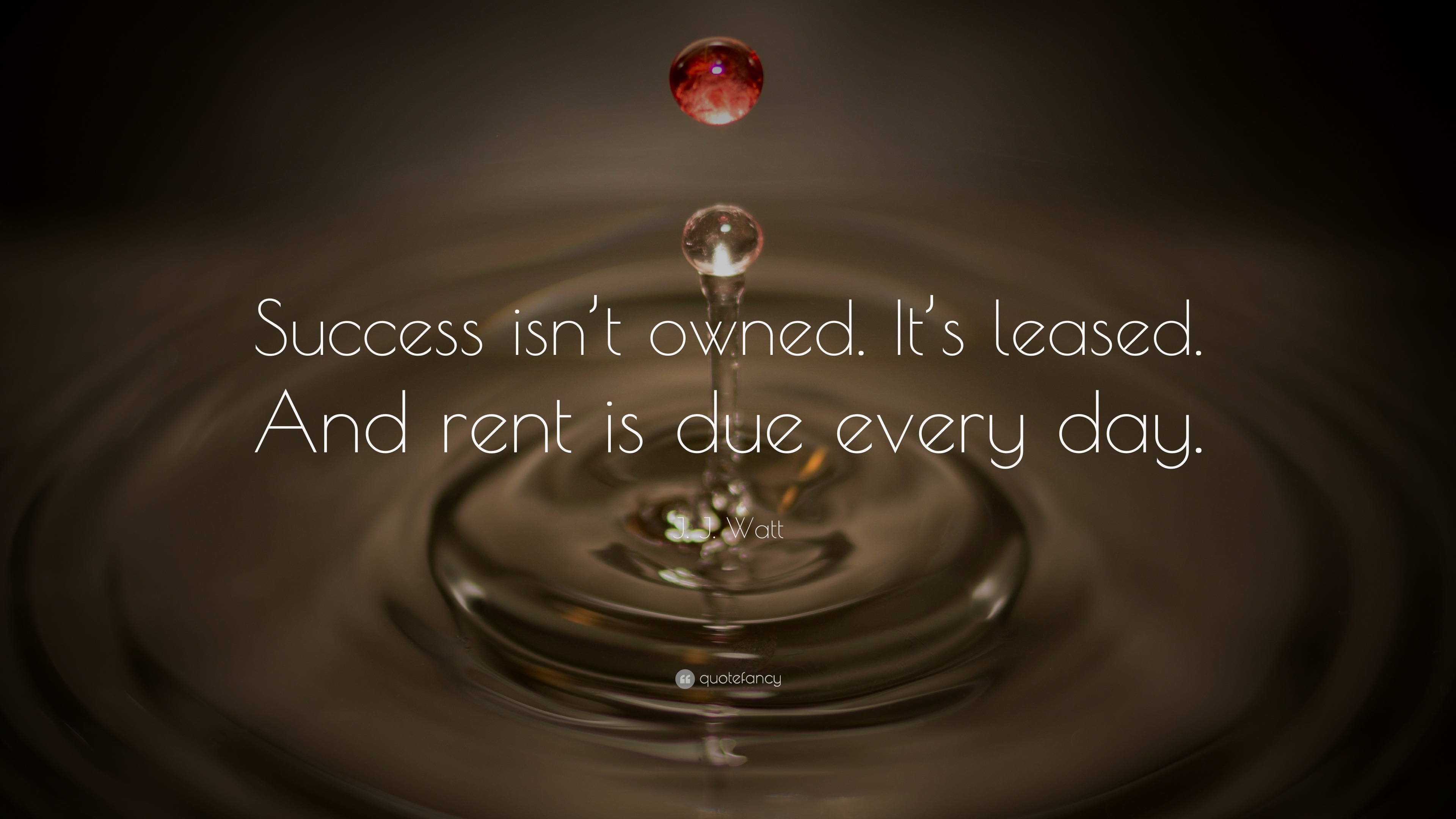 J. J. Watt Quote: "Success isn't owned. It's leased. And ...