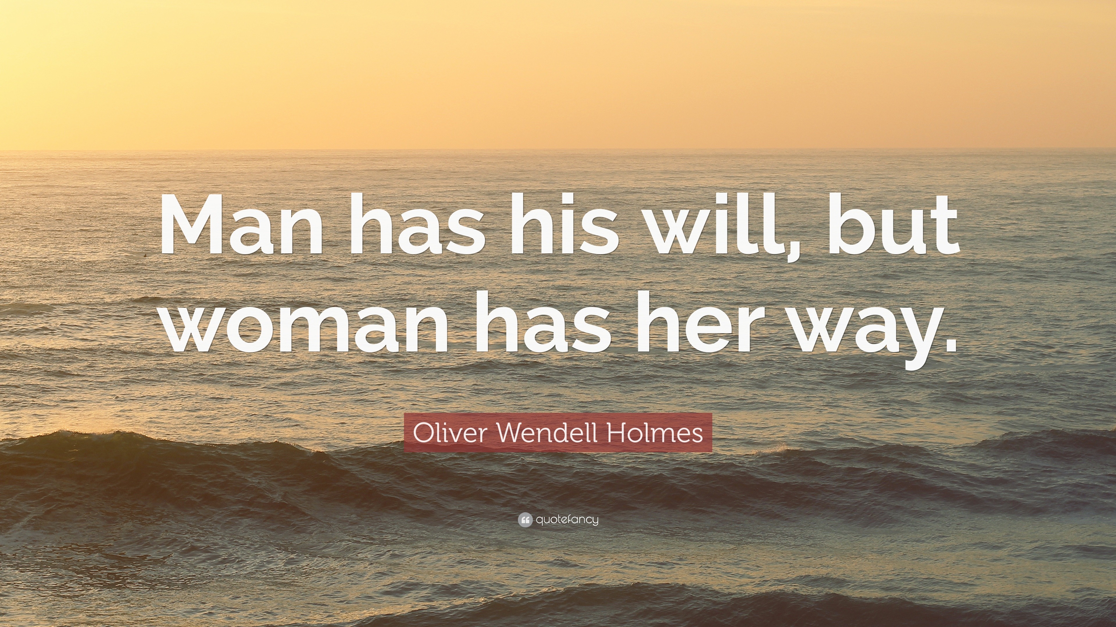 Oliver Wendell Holmes Quote: “Man has his will, but woman has her way.”