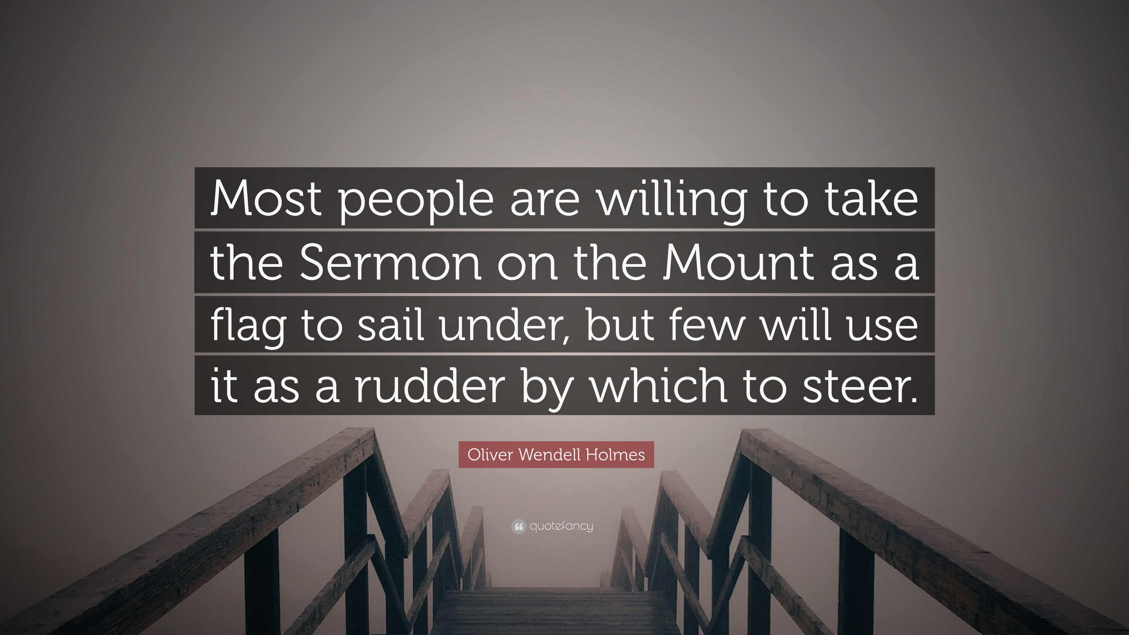Sermon On The Mount Quotes Oliver Wendell Holmes Quote: “Most People Are Willing To Take The Sermon On  The Mount As A Flag To Sail Under, But Few Will Use It As A Rudder By  Whic...”