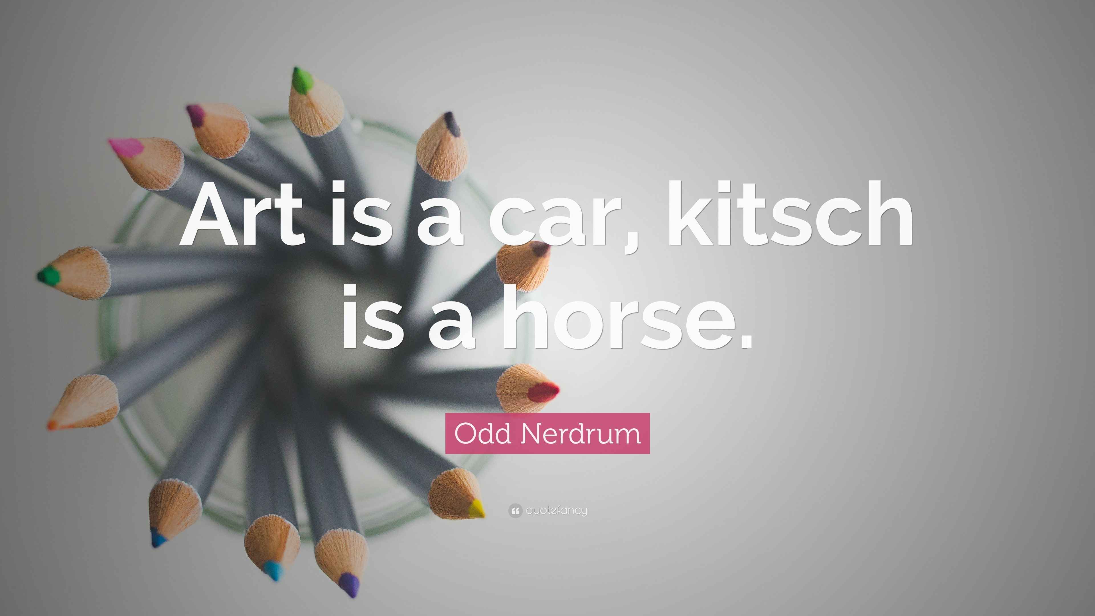 Odd Nerdrum Quote: “Art is a car, kitsch is a horse.”