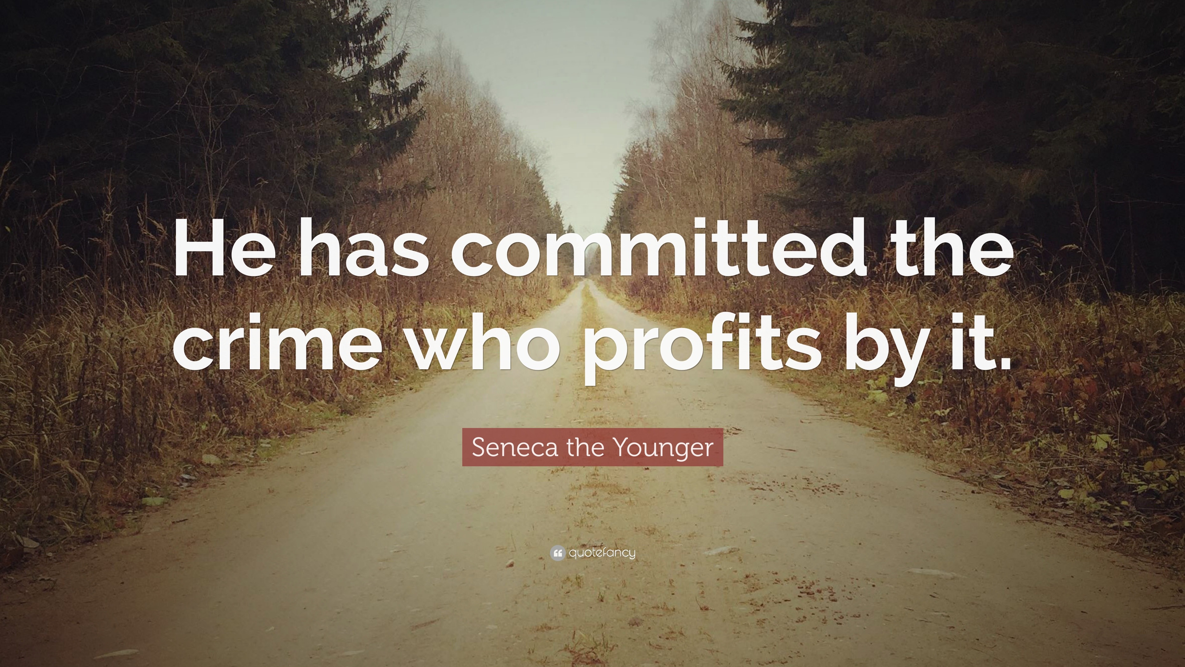 Seneca the Younger Quote: “He has committed the crime who profits by it.”