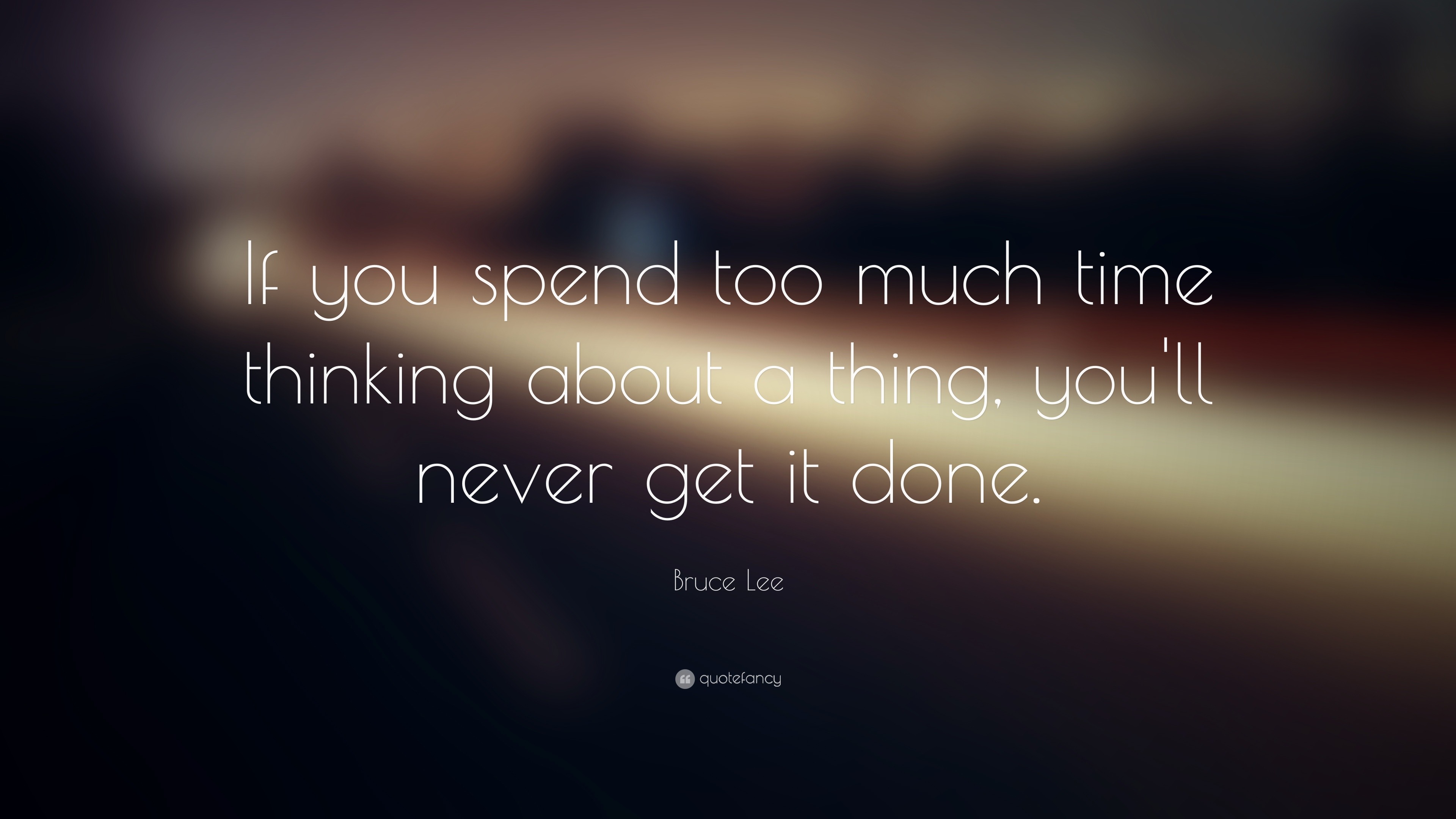 Bruce Lee Quote: “if You Spend Too Much Time Thinking About A Thing 