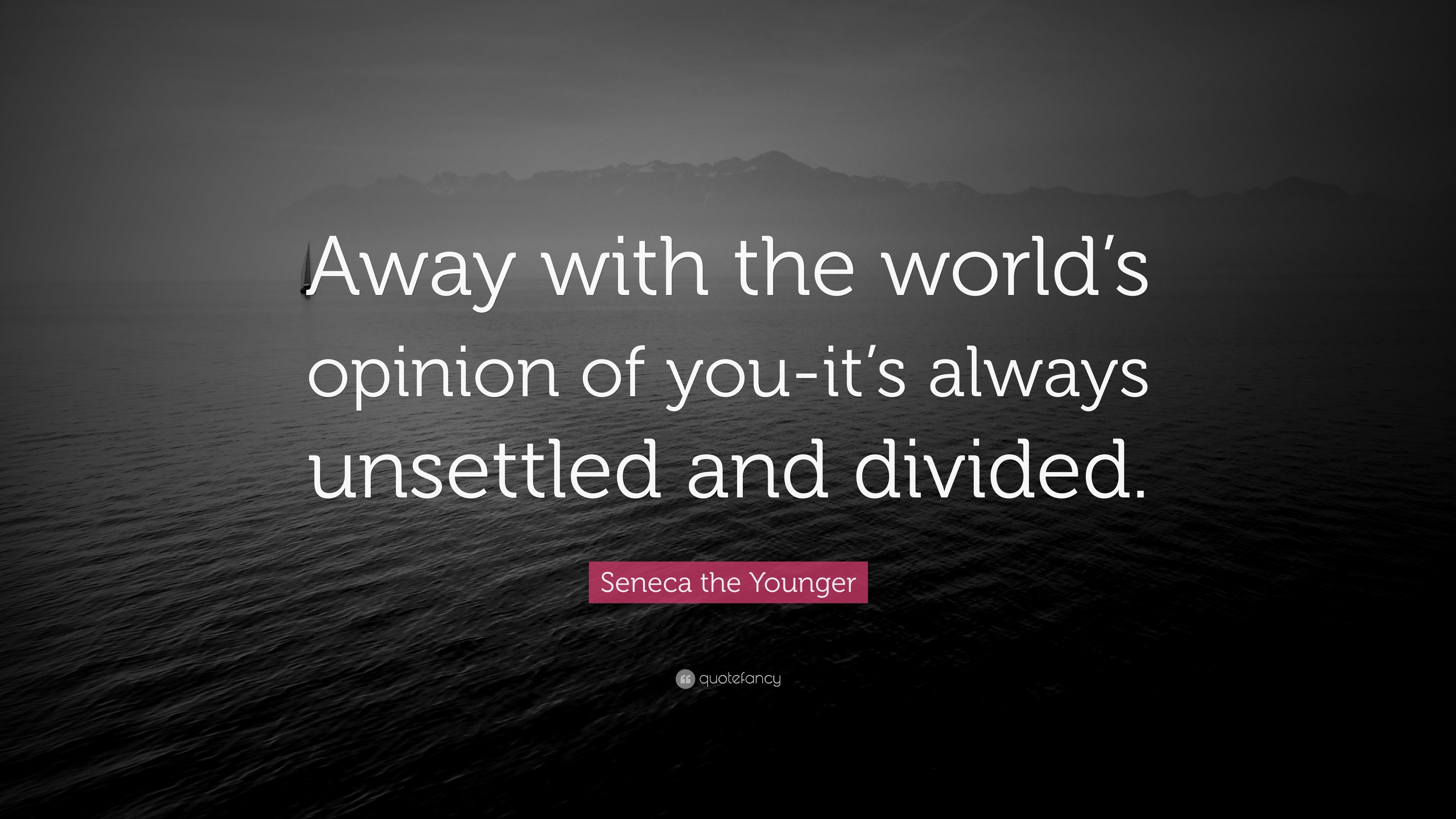 Seneca the Younger Quote: “Away with the world’s opinion of you-it’s ...