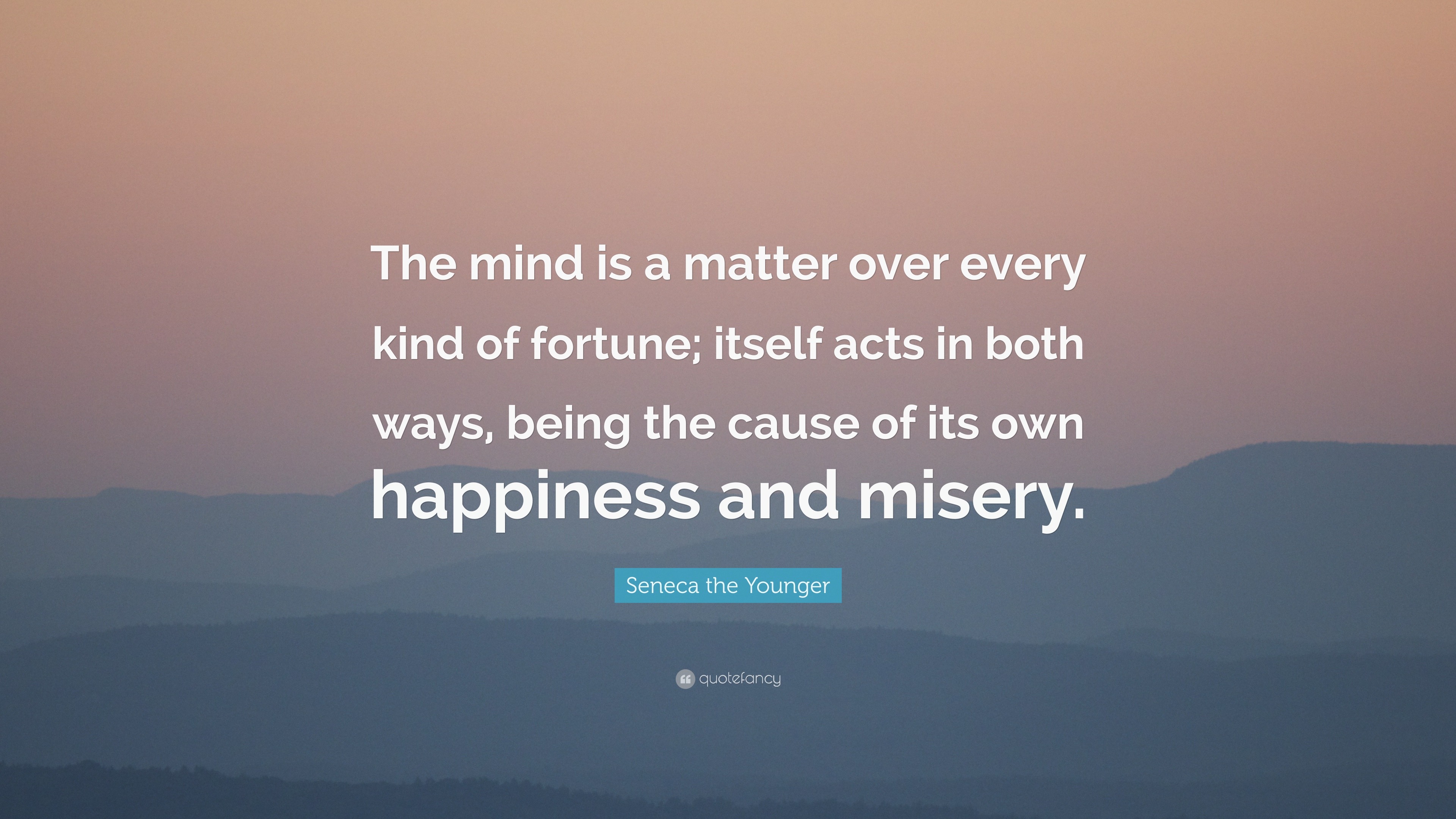 Seneca The Younger Quote: “The Mind Is A Matter Over Every Kind Of ...