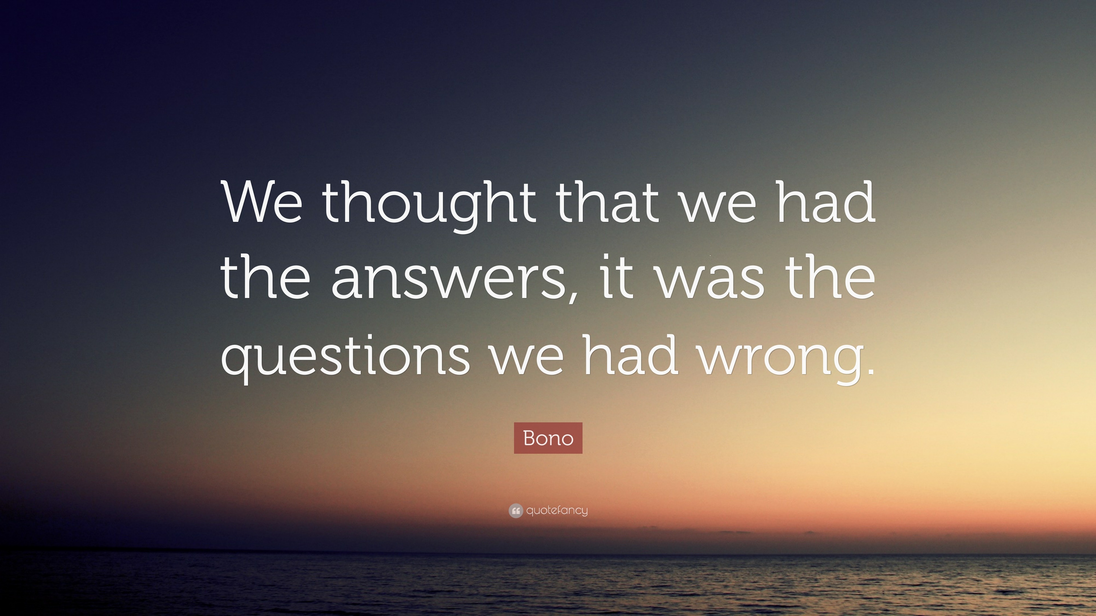 Bono Quote: “We thought that we had the answers, it was the questions ...