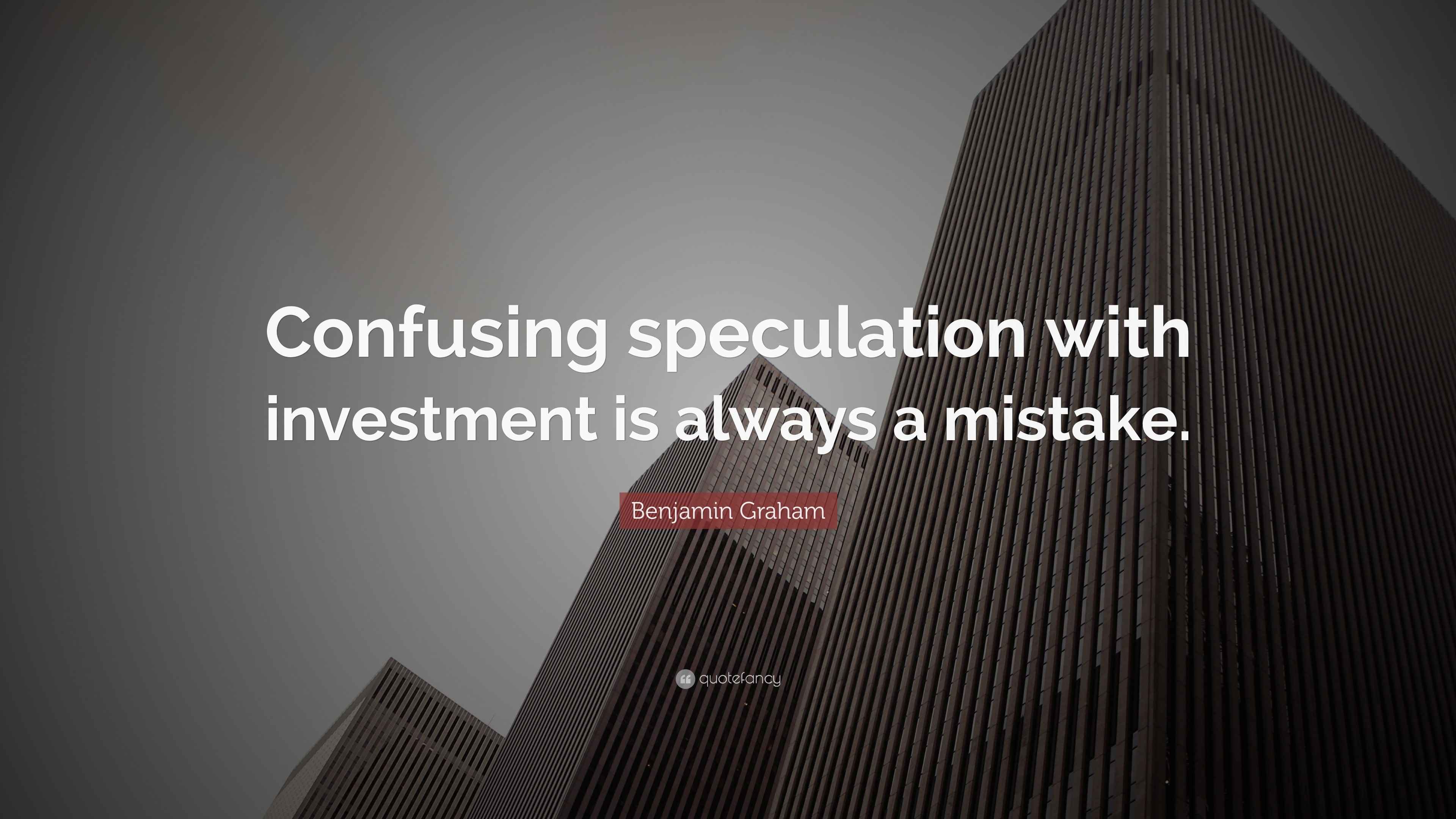 Benjamin Graham Quote “Confusing speculation with investment is always