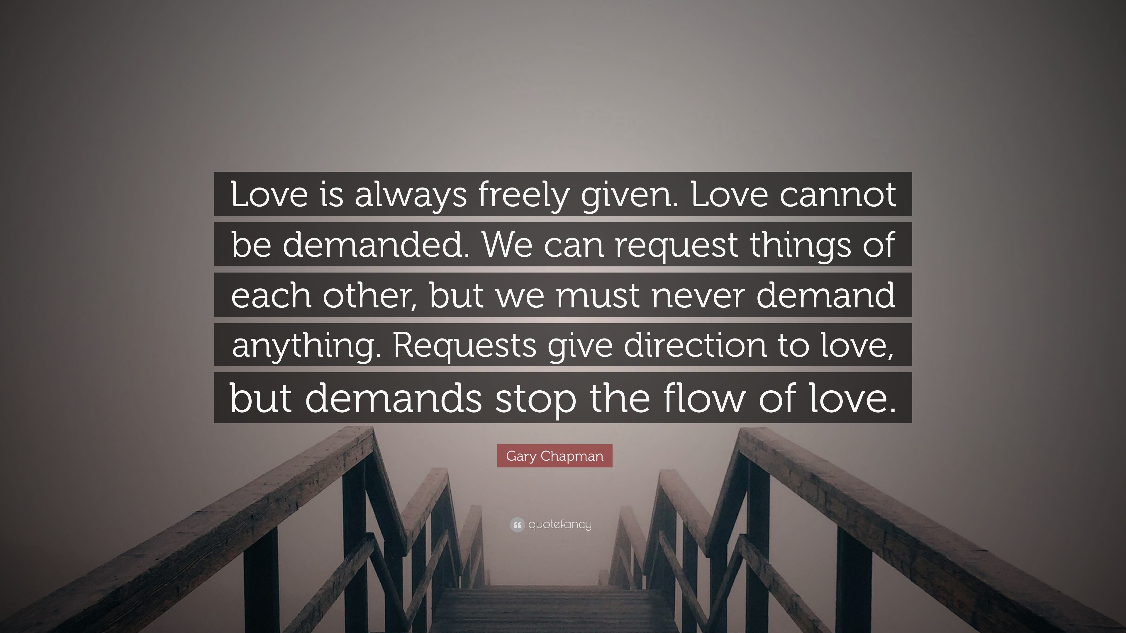 Gary Chapman Quote Love Is Always Freely Given Love Cannot Be Demanded We Can Request Things Of Each Other But We Must Never Demand Anyt