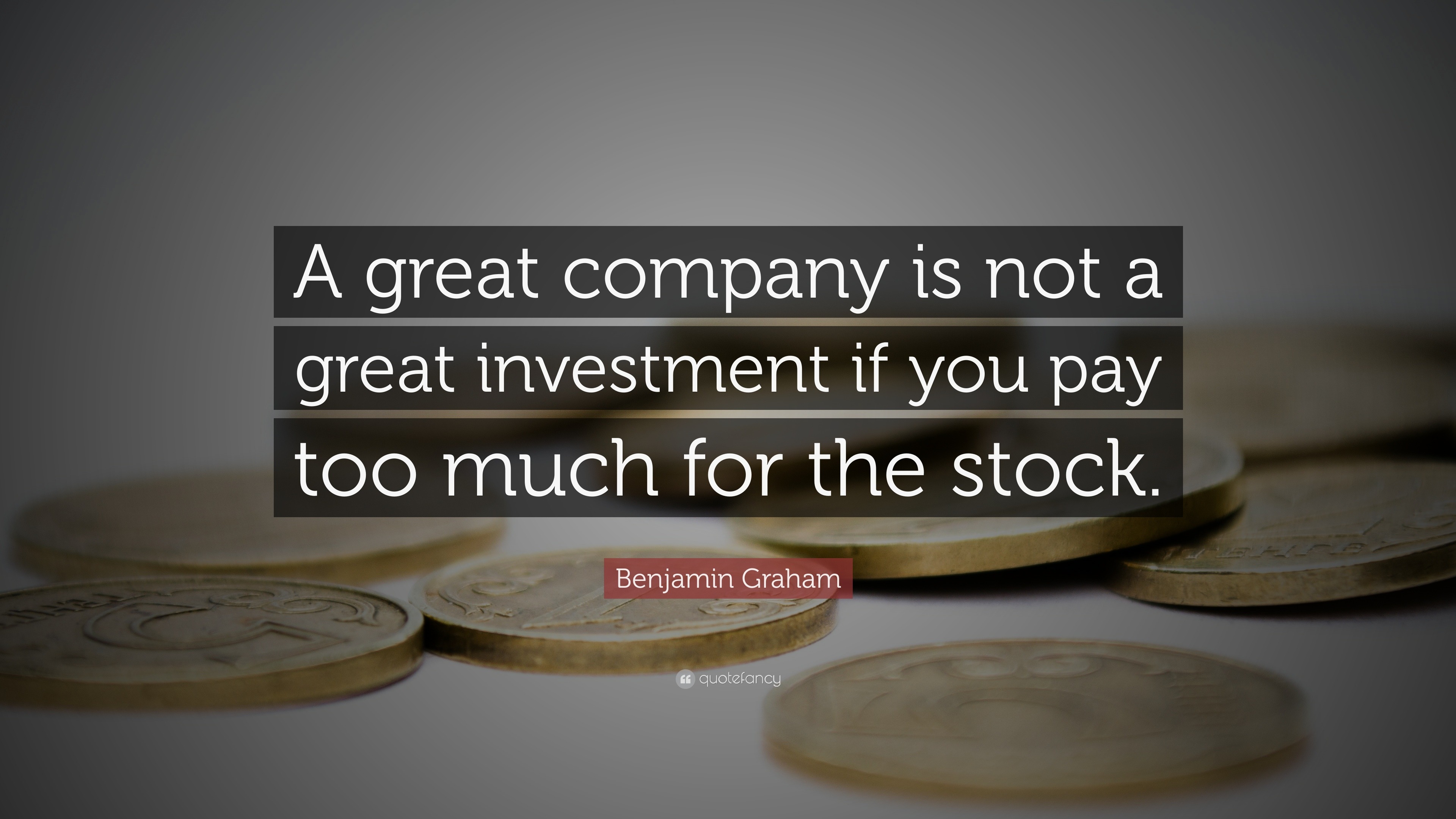 Benjamin Graham Quote: “A great company is not a great investment if ...