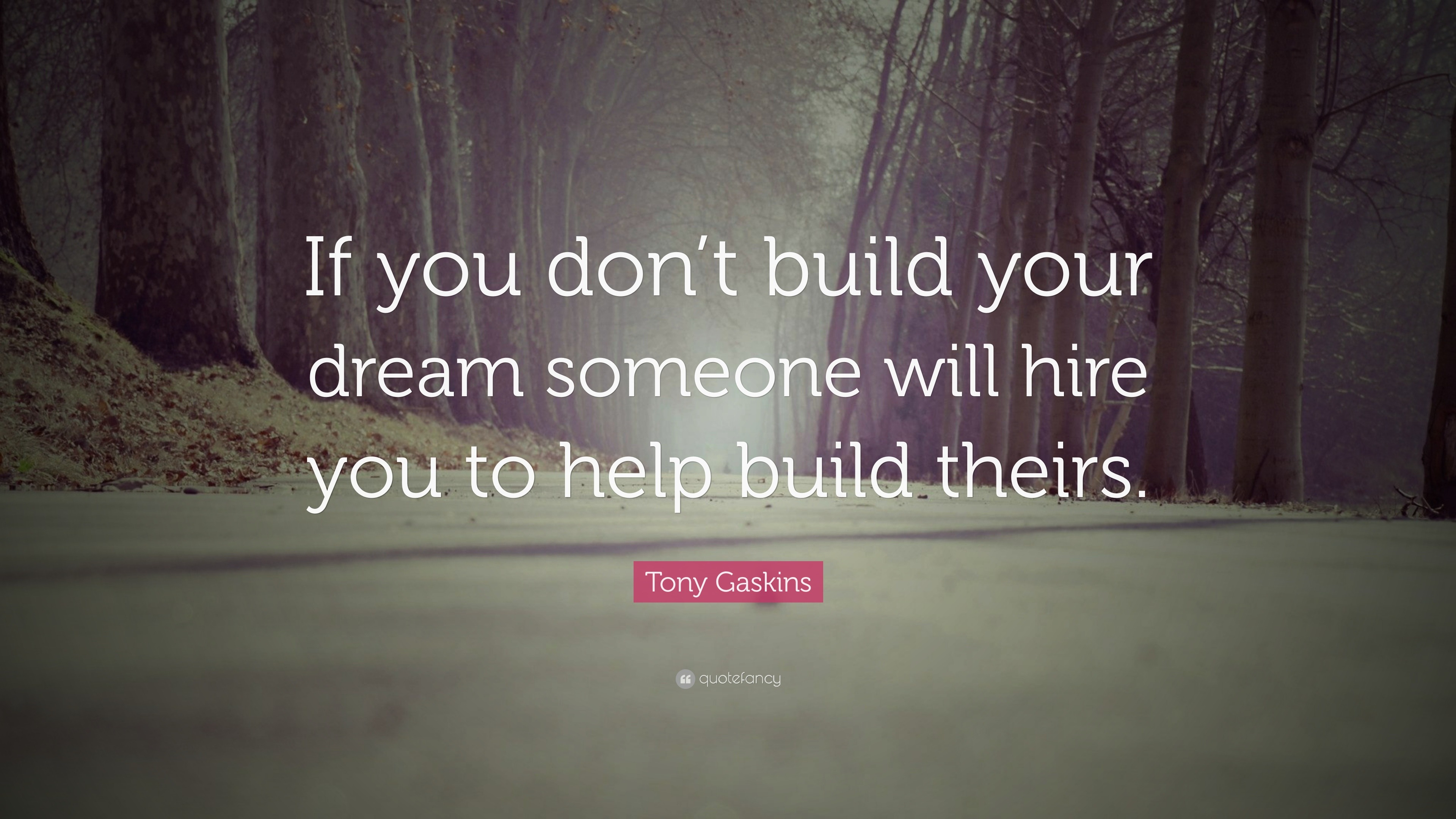 Tony Gaskins Quote: "If you don't build your dream someone will hire you to help build theirs ...