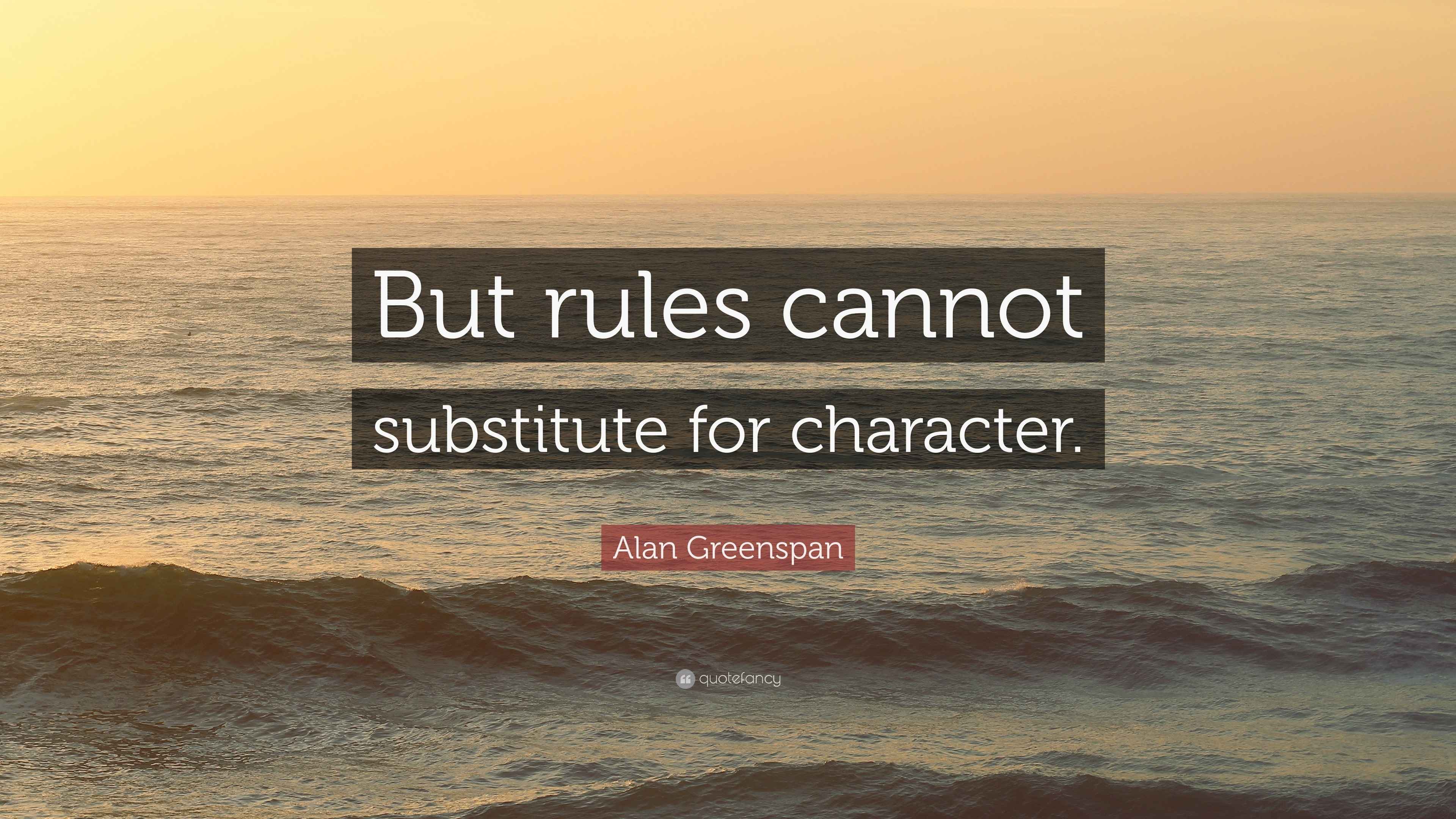 Alan Greenspan Quote: “But rules cannot substitute for character.”