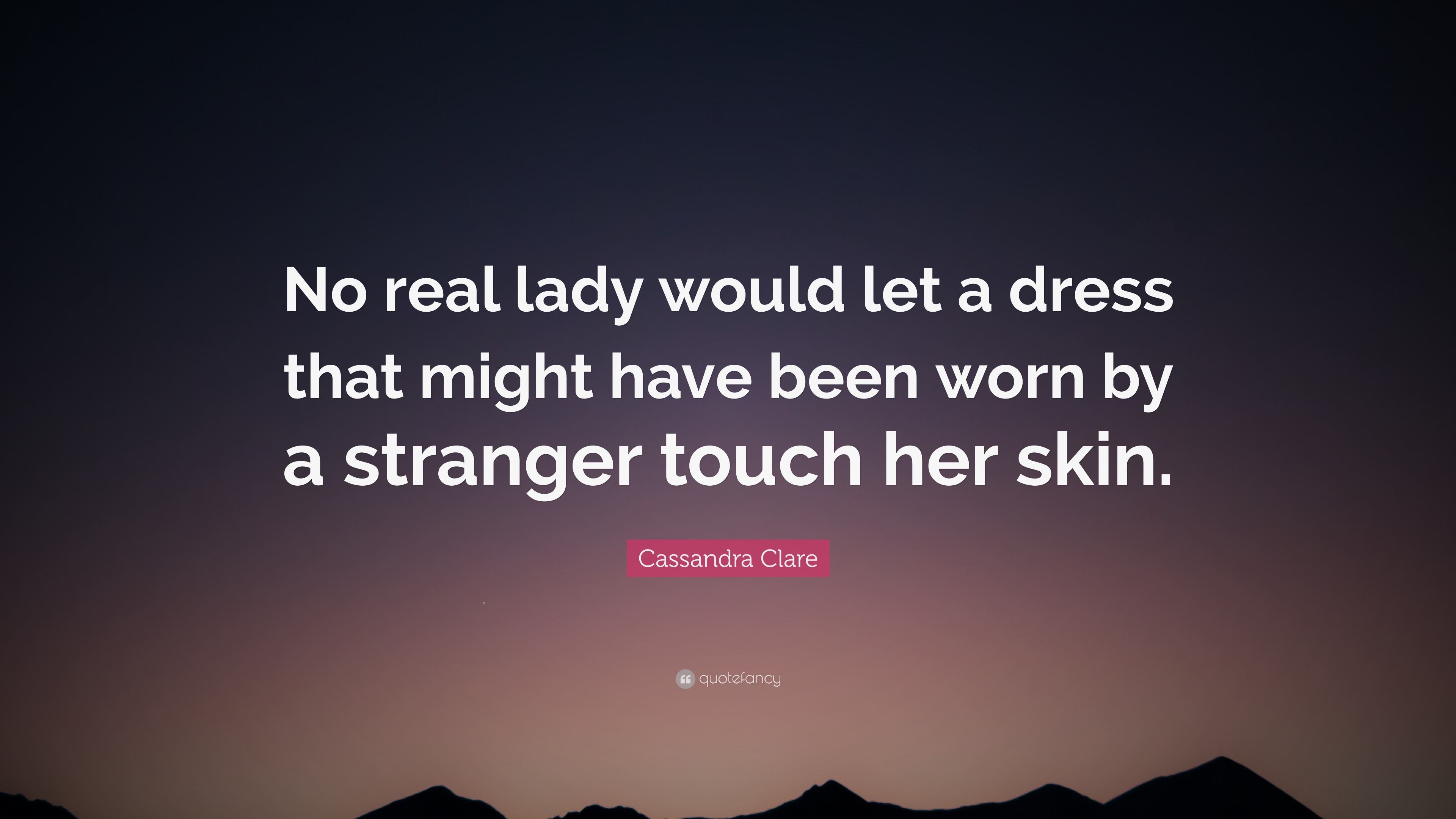 Cassandra Clare Quote: “No real lady would let a dress that might have been  worn by