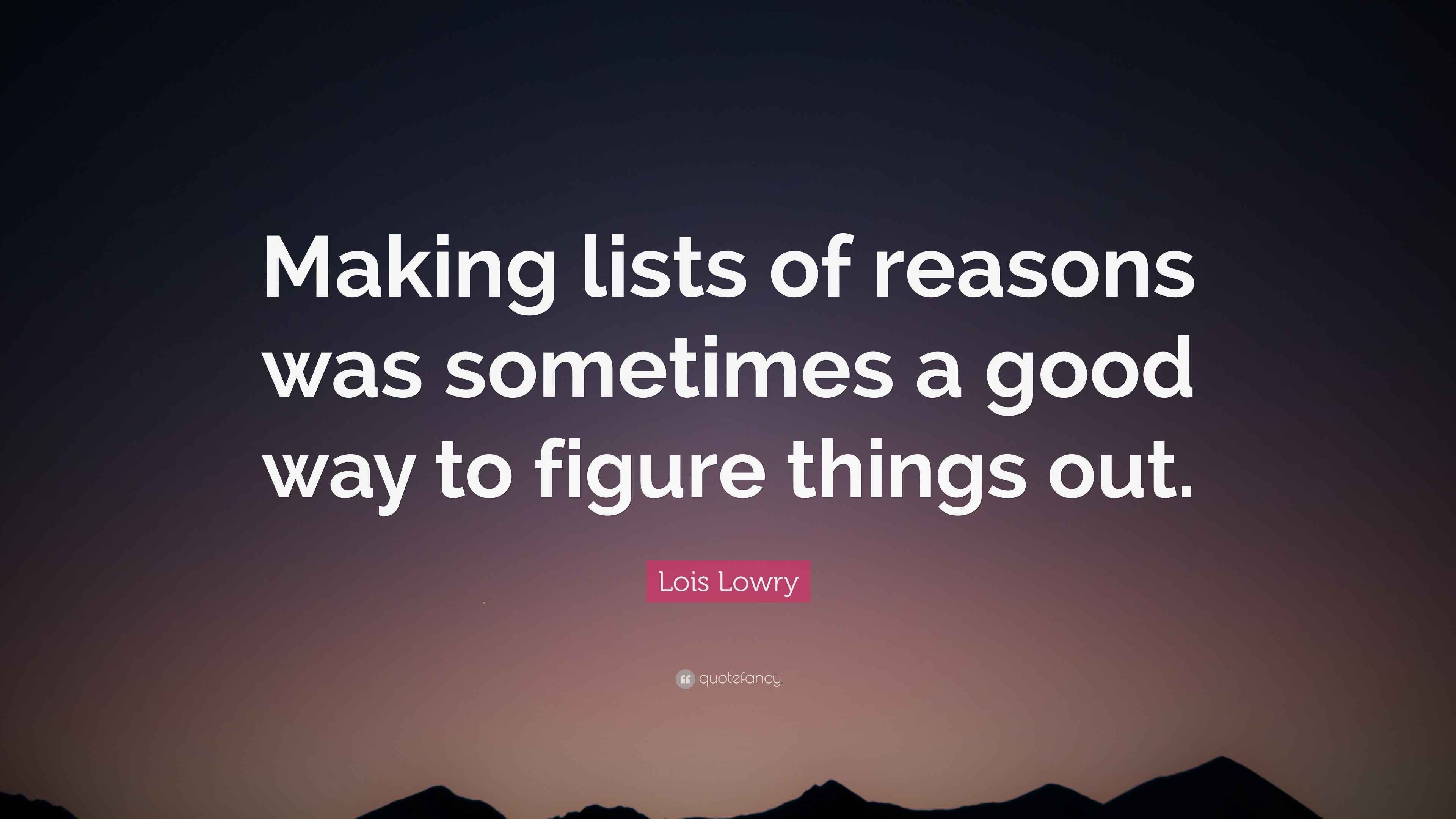 Lois Lowry Quote “Making lists of reasons was sometimes a good way to