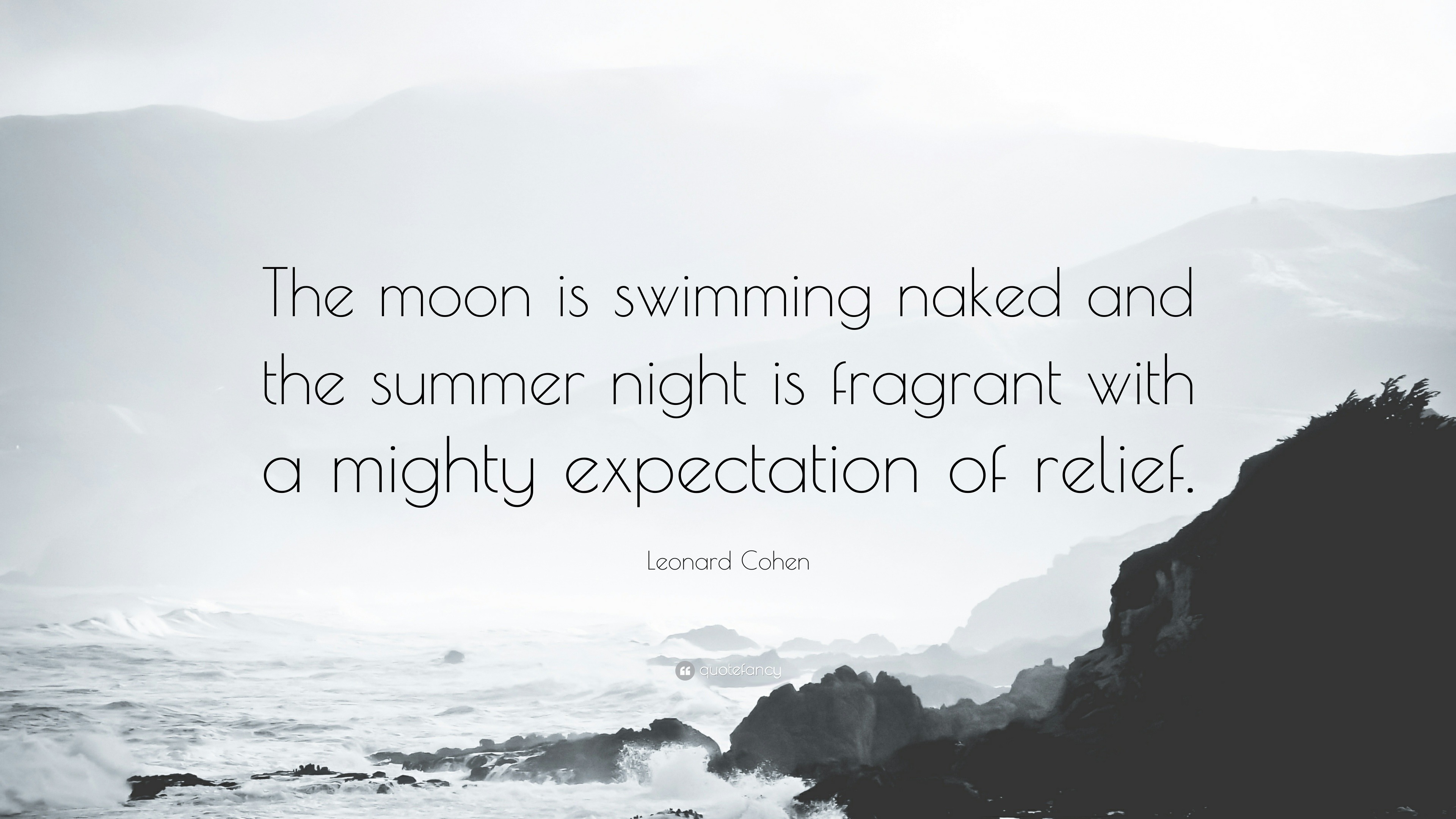 Leonard Cohen Quote: “The moon is swimming naked and the summer night is  fragrant with a