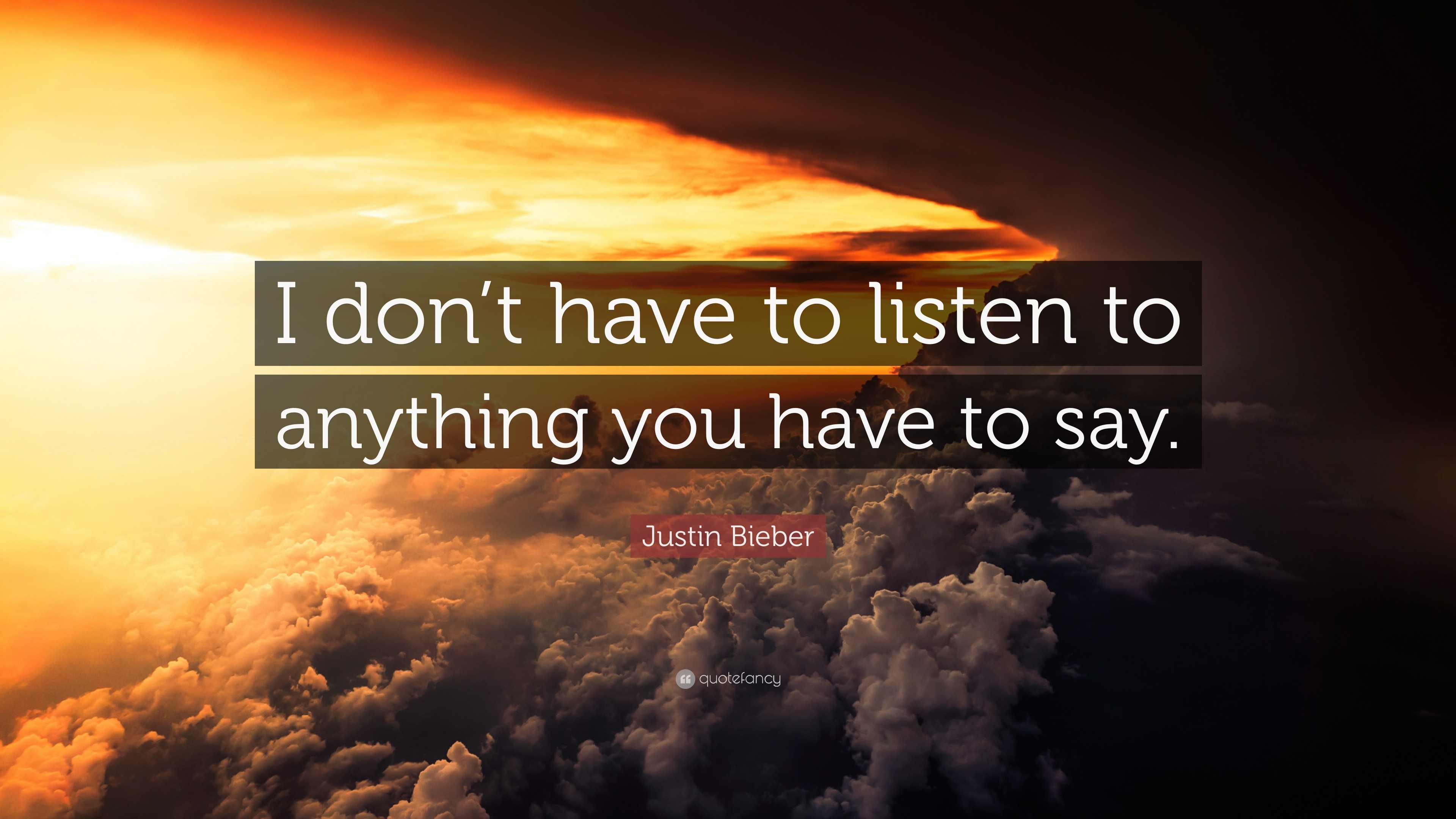 Justin Bieber Quote: “I don’t have to listen to anything you have to say.”