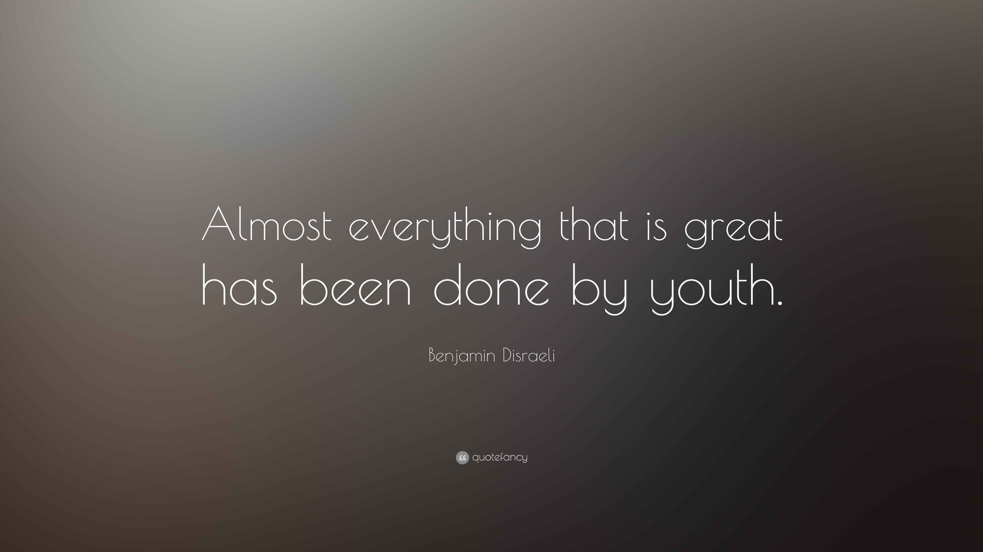 Benjamin Disraeli Quote “Almost everything that is great has been done
