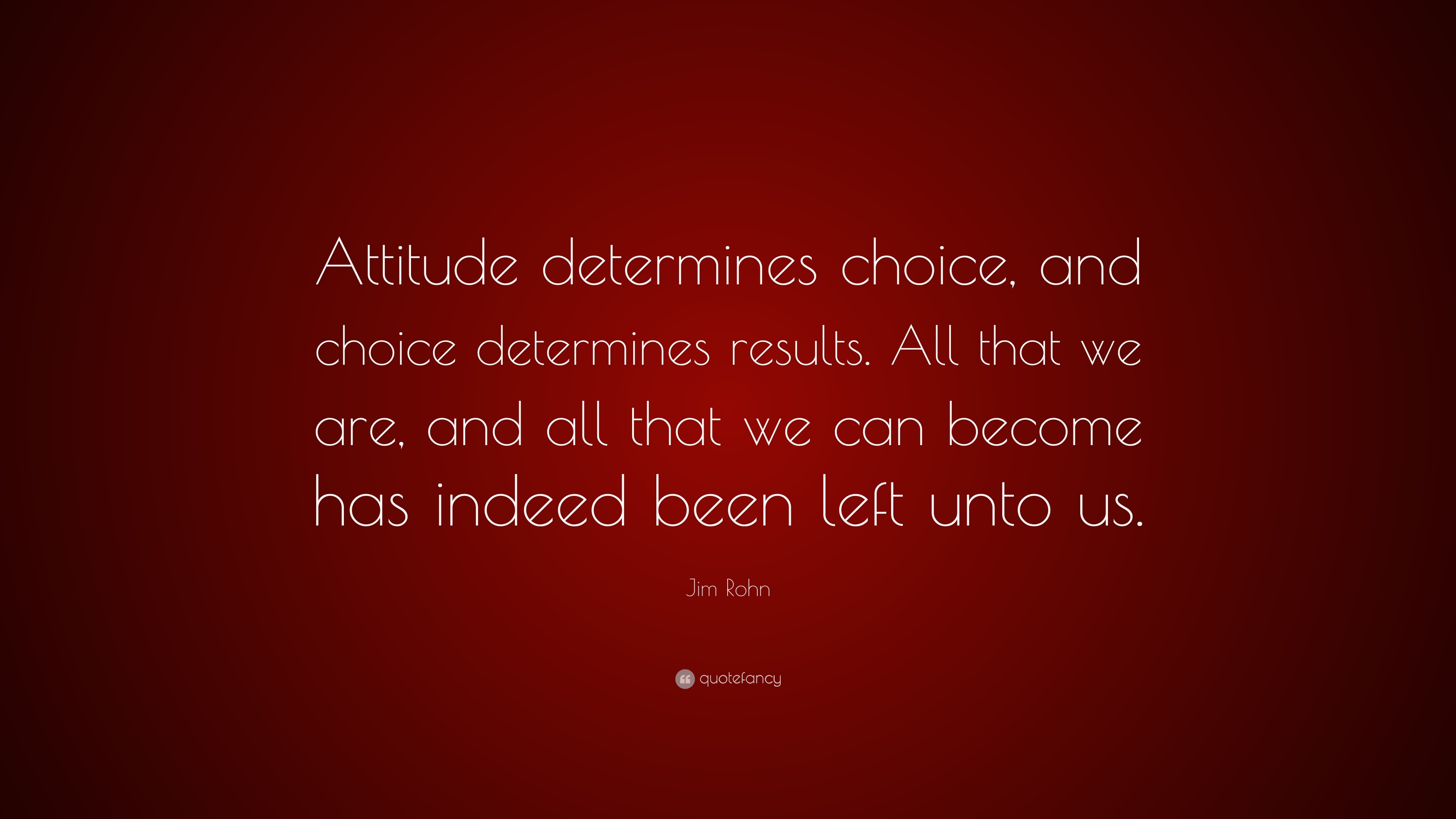 Jim Rohn Quote: “Attitude determines choice, and choice determines ...